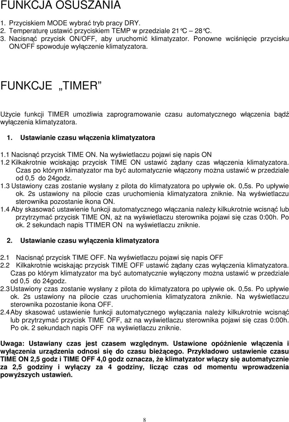 Ustawianie czasu włączenia klimatyzatora 1.1 Nacisnąć przycisk TIME ON. Na wyświetlaczu pojawi się napis ON 1.2 Kilkakrotnie wciskając przycisk TIME ON ustawić Ŝądany czas włączenia klimatyzatora.