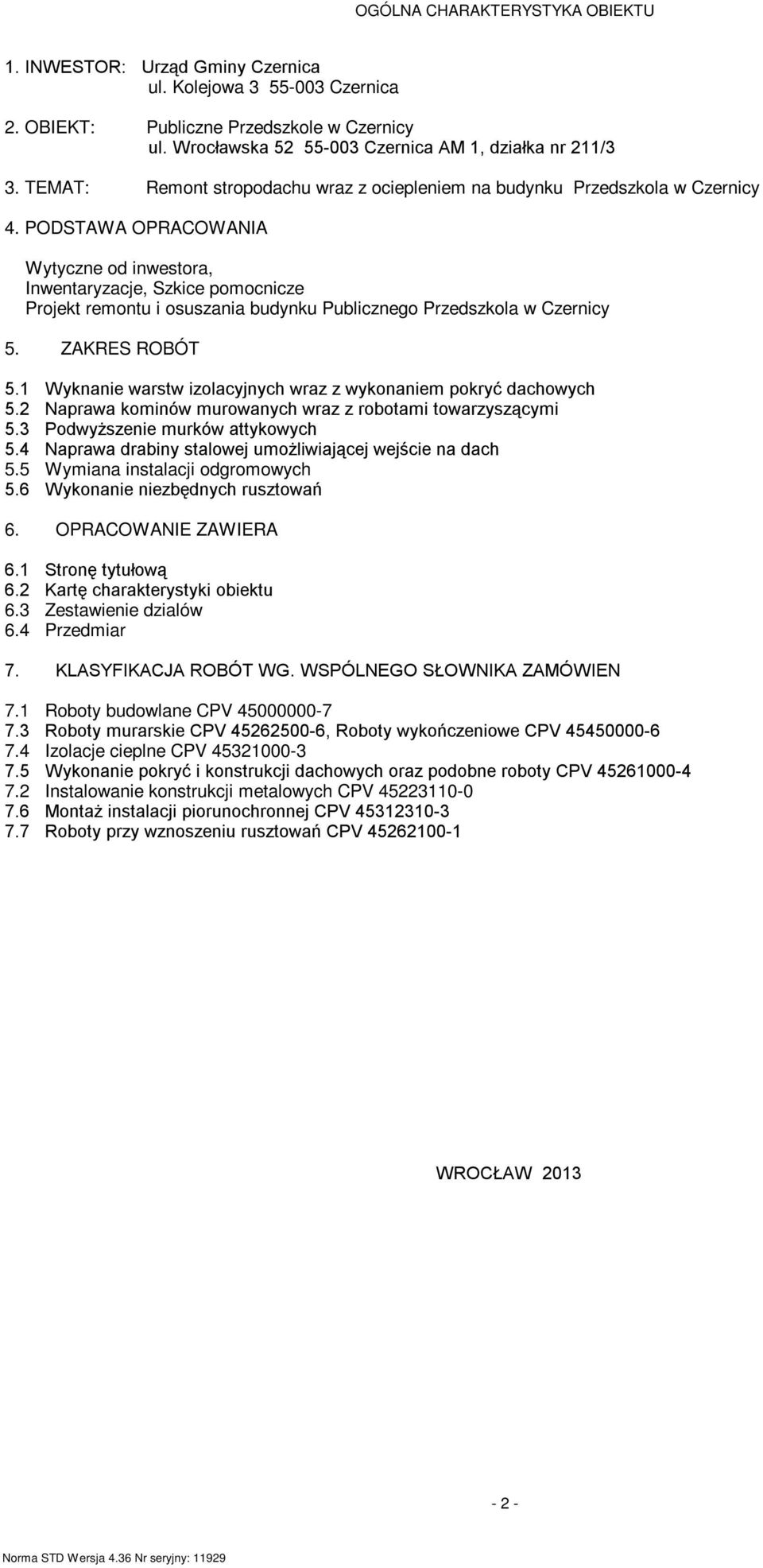 PODSTAWA OPRACOWANIA Wytyczne od inwestora, Inwentaryzacje, Szkice pomocnicze Projekt remontu i osuszania budynku Publicznego Przedszkola w Czernicy 5. ZAKRES ROBÓT 5.