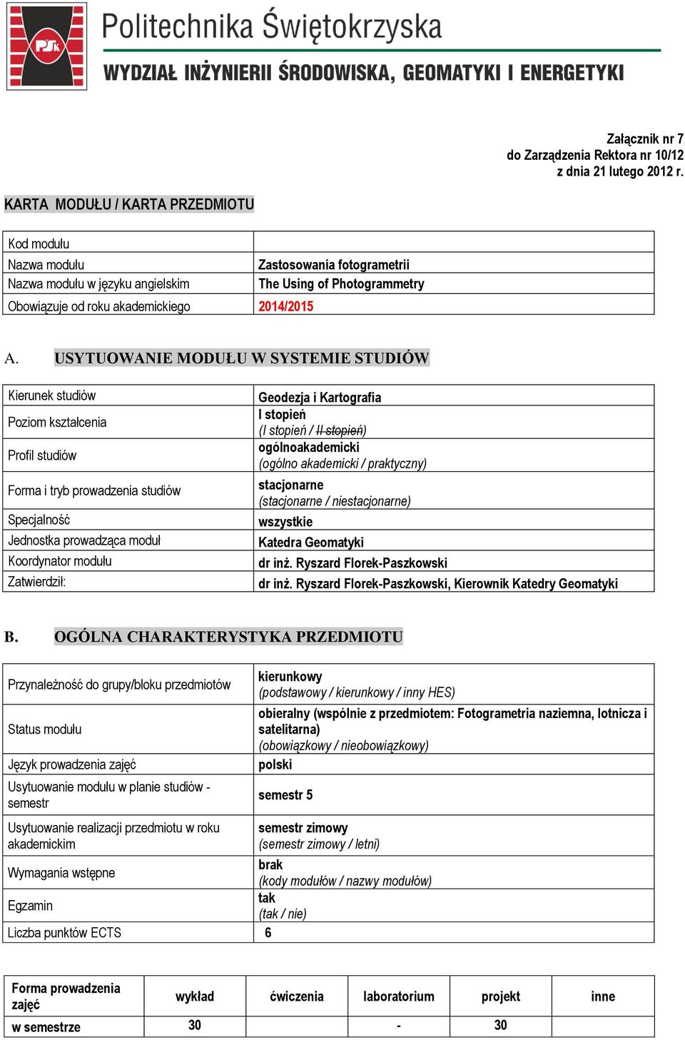 USYTUOANIE MODUŁU SYSTEMIE STUDIÓ Kierunek studiów oziom kształcenia rofil studiów Forma i tryb prowadzenia studiów Specjalność Jednostka prowadząca moduł Koordynator modułu Zatwierdził: Geodezja i