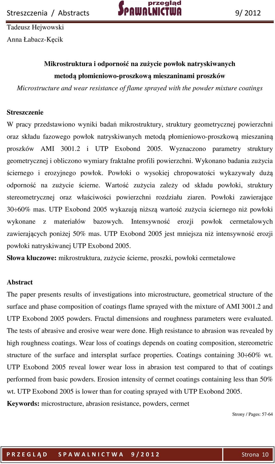 płomieniowo-proszkową mieszaniną proszków AMI 3001.2 i UTP Exobond 2005. Wyznaczono parametry struktury geometrycznej i obliczono wymiary fraktalne profili powierzchni.