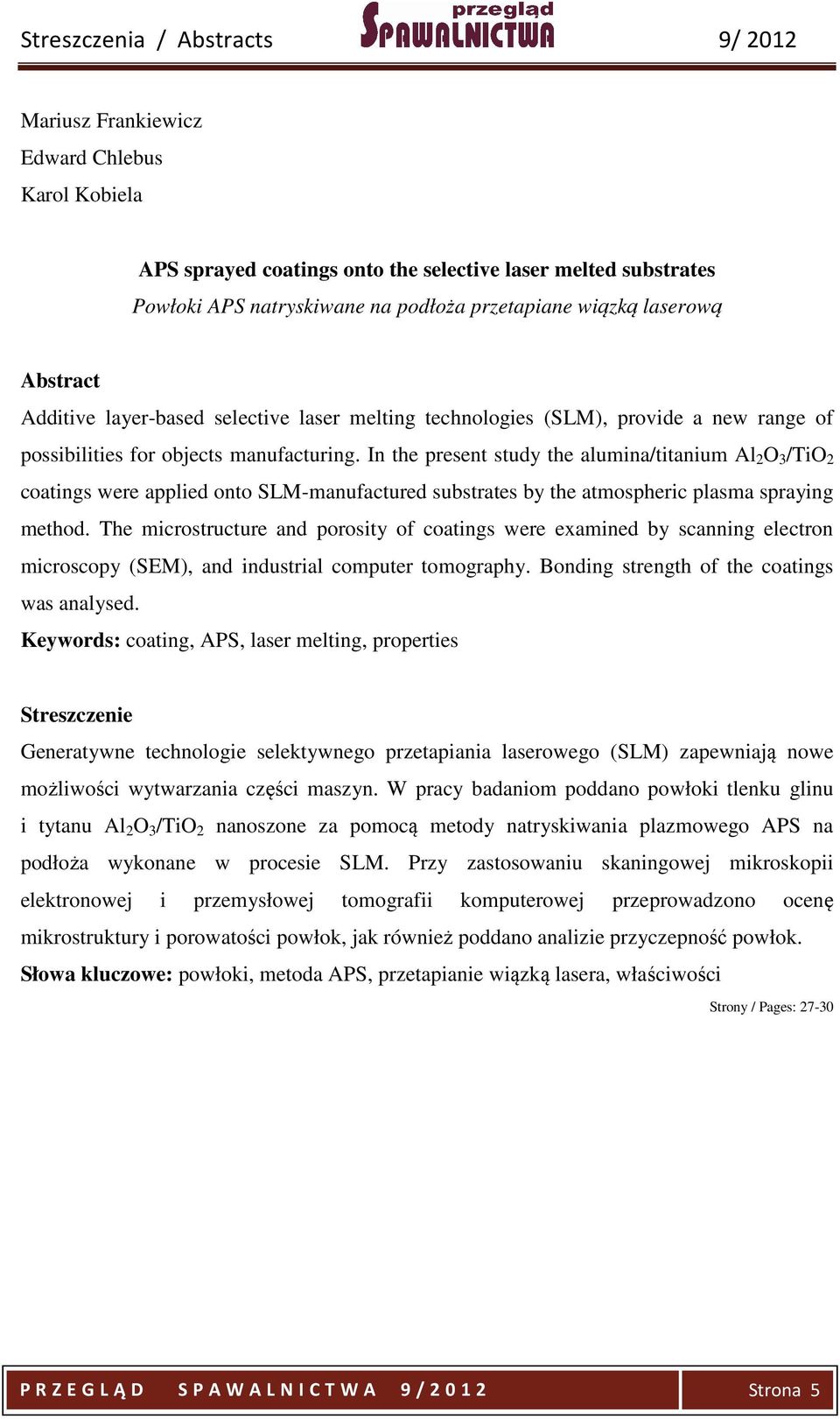 In the present study the alumina/titanium Al 2 O 3 /TiO 2 coatings were applied onto SLM-manufactured substrates by the atmospheric plasma spraying method.