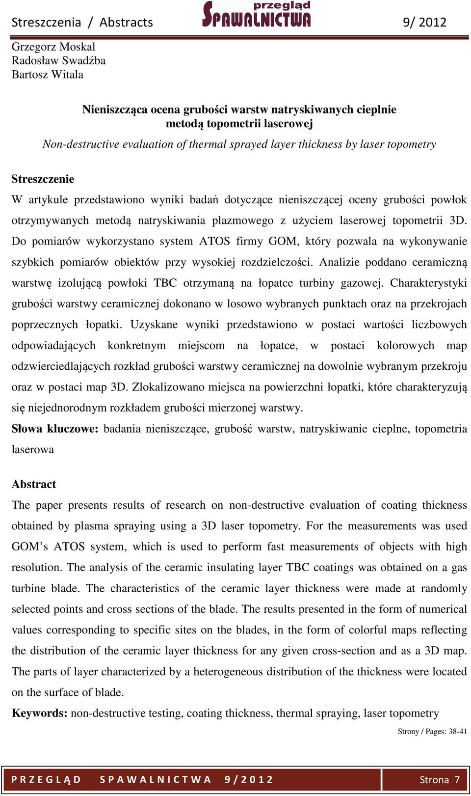 topometrii 3D. Do pomiarów wykorzystano system ATOS firmy GOM, który pozwala na wykonywanie szybkich pomiarów obiektów przy wysokiej rozdzielczości.