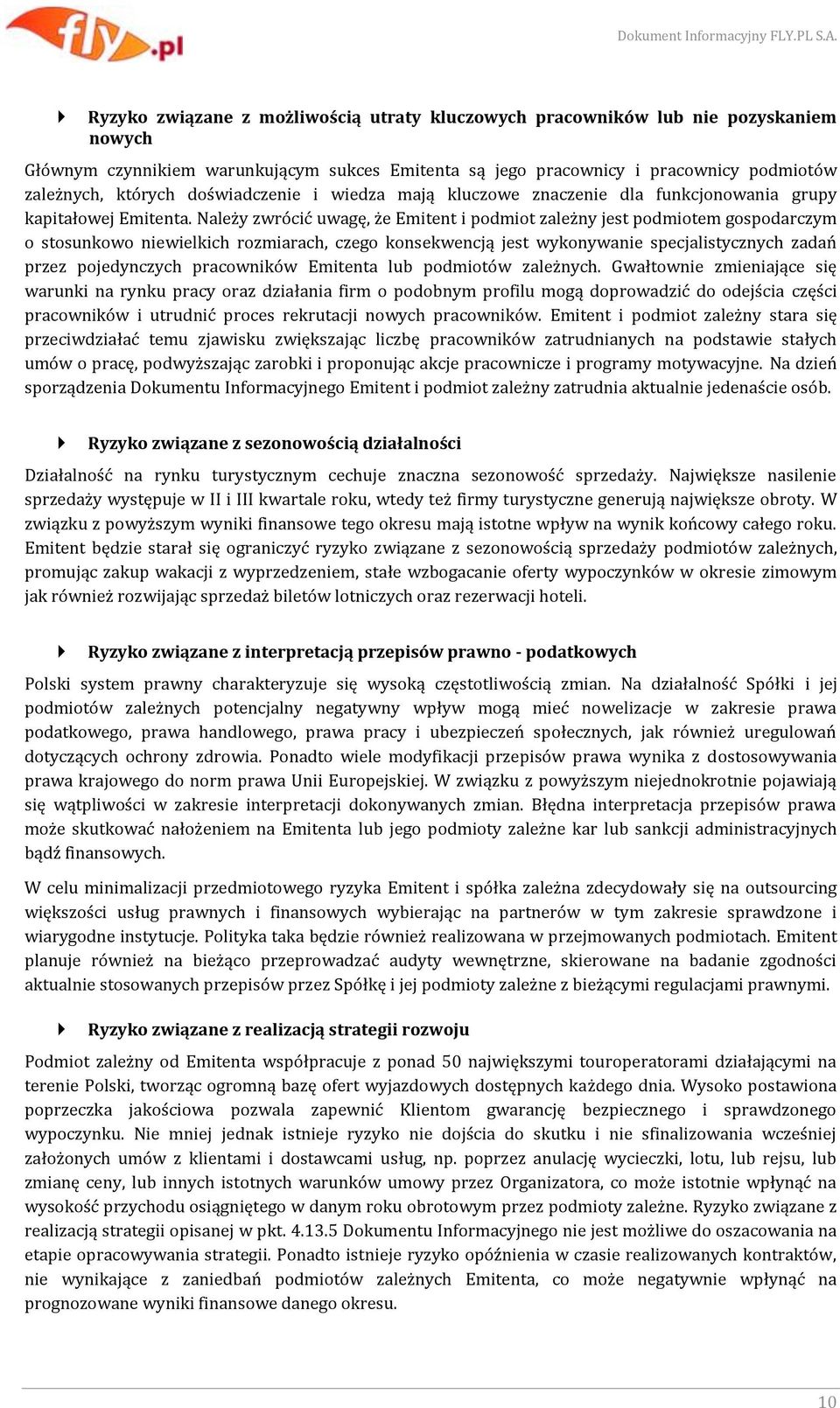 Należy zwrócić uwagę, że Emitent i podmiot zależny jest podmiotem gospodarczym o stosunkowo niewielkich rozmiarach, czego konsekwencją jest wykonywanie specjalistycznych zadań przez pojedynczych