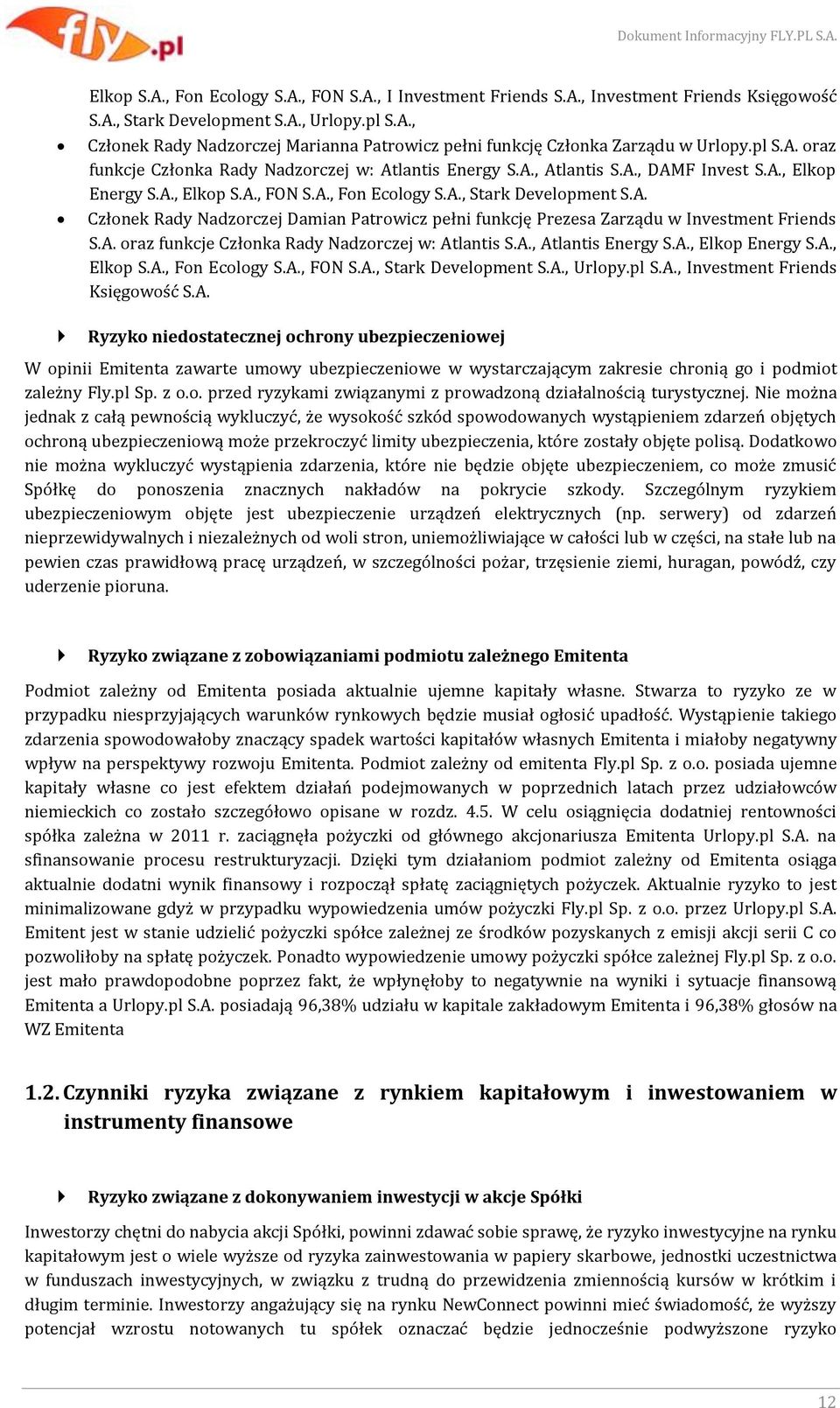 A. oraz funkcje Członka Rady Nadzorczej w: Atlantis S.A., Atlantis Energy S.A., Elkop Energy S.A., Elkop S.A., Fon Ecology S.A., FON S.A., Stark Development S.A., Urlopy.pl S.A., Investment Friends Księgowość S.