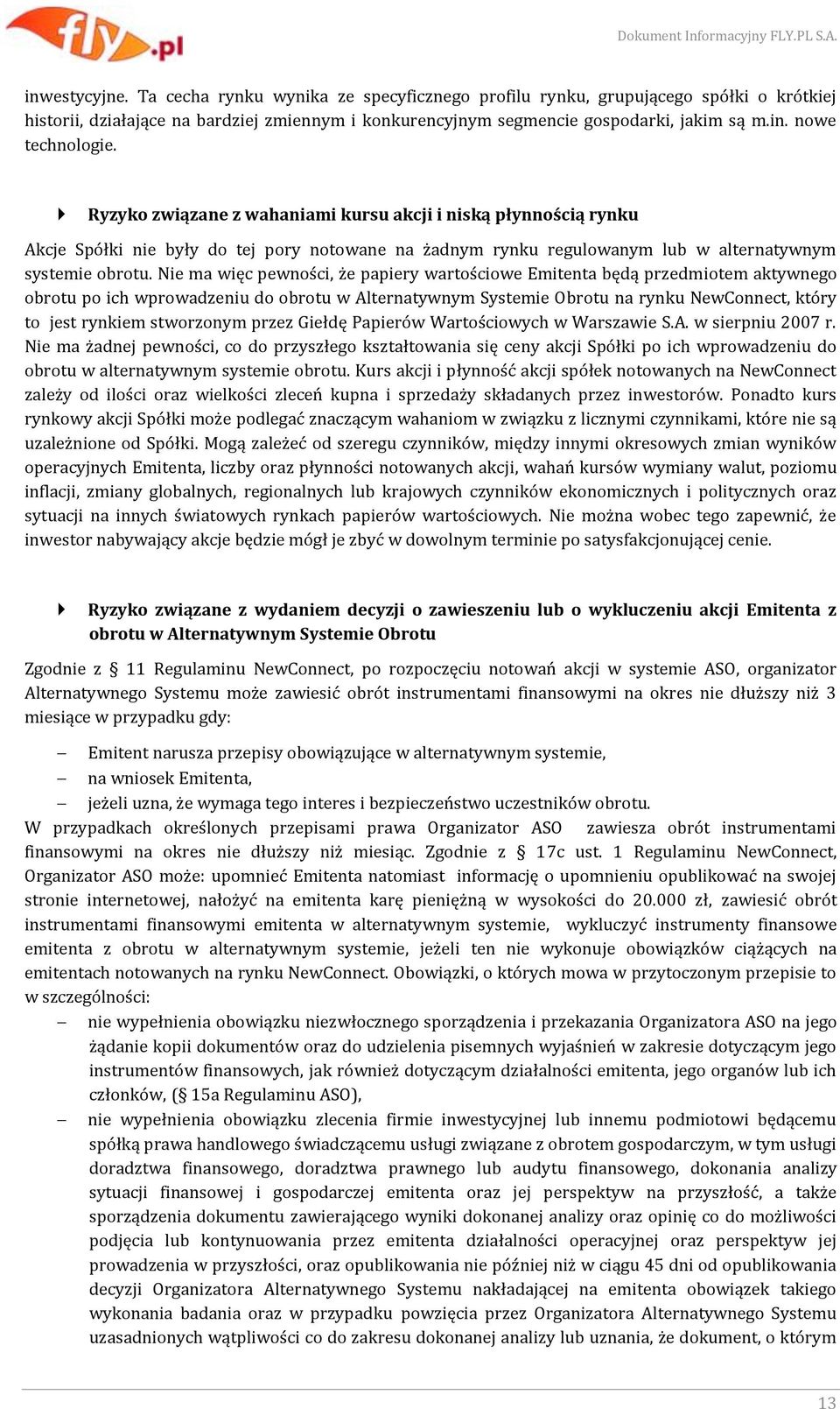 Nie ma więc pewności, że papiery wartościowe Emitenta będą przedmiotem aktywnego obrotu po ich wprowadzeniu do obrotu w Alternatywnym Systemie Obrotu na rynku NewConnect, który to jest rynkiem