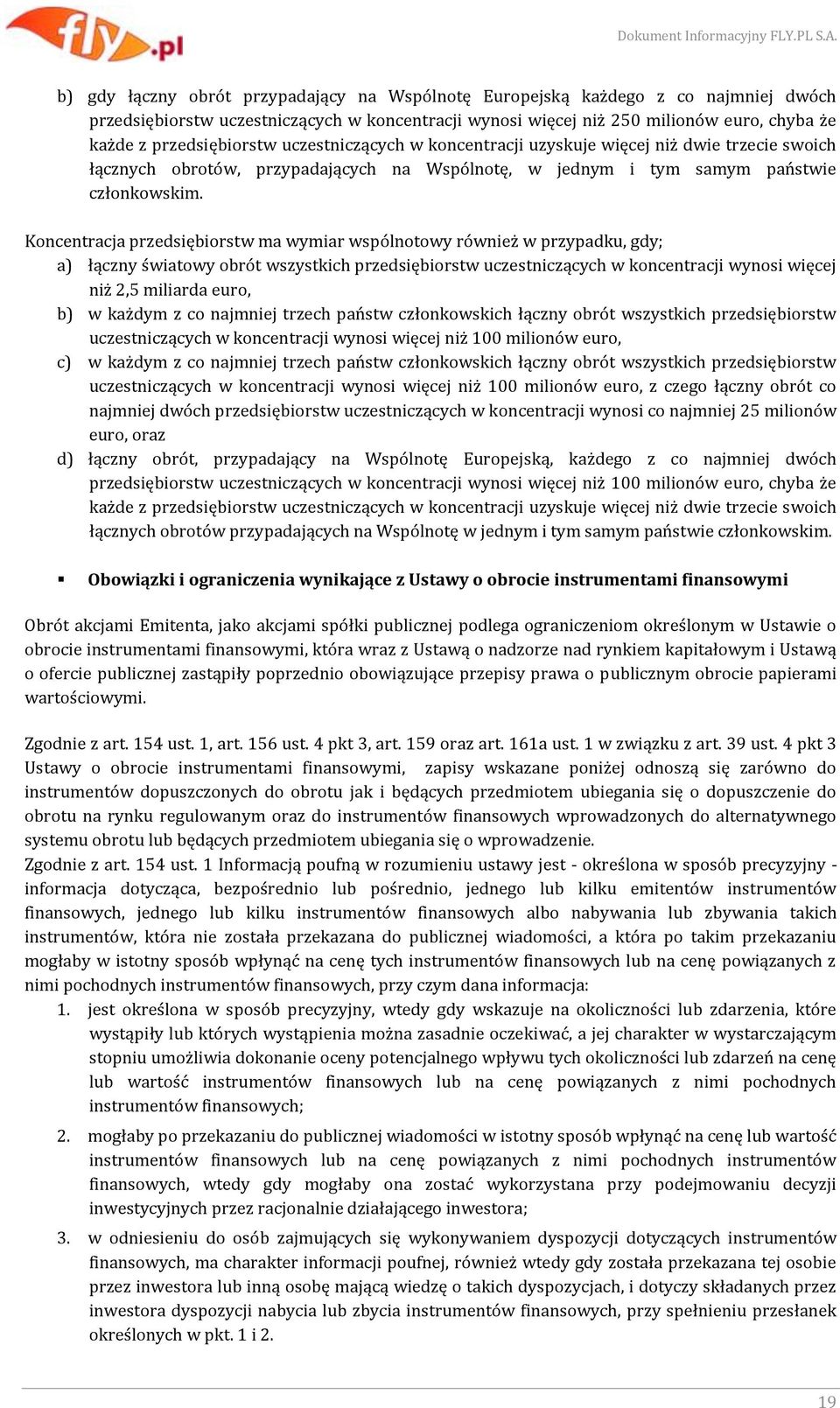 Koncentracja przedsiębiorstw ma wymiar wspólnotowy również w przypadku, gdy; a) łączny światowy obrót wszystkich przedsiębiorstw uczestniczących w koncentracji wynosi więcej niż 2,5 miliarda euro, b)