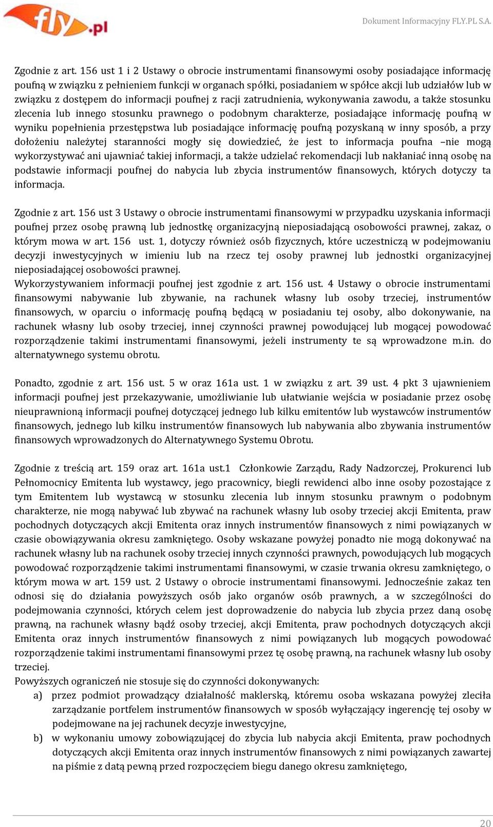 dostępem do informacji poufnej z racji zatrudnienia, wykonywania zawodu, a także stosunku zlecenia lub innego stosunku prawnego o podobnym charakterze, posiadające informację poufną w wyniku