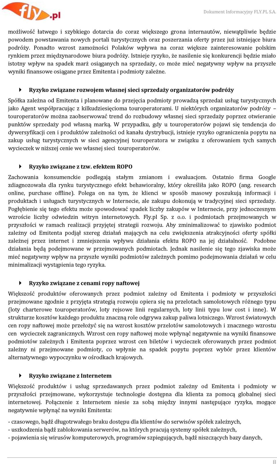 Istnieje ryzyko, że nasilenie się konkurencji będzie miało istotny wpływ na spadek marż osiąganych na sprzedaży, co może mieć negatywny wpływ na przyszłe wyniki finansowe osiągane przez Emitenta i