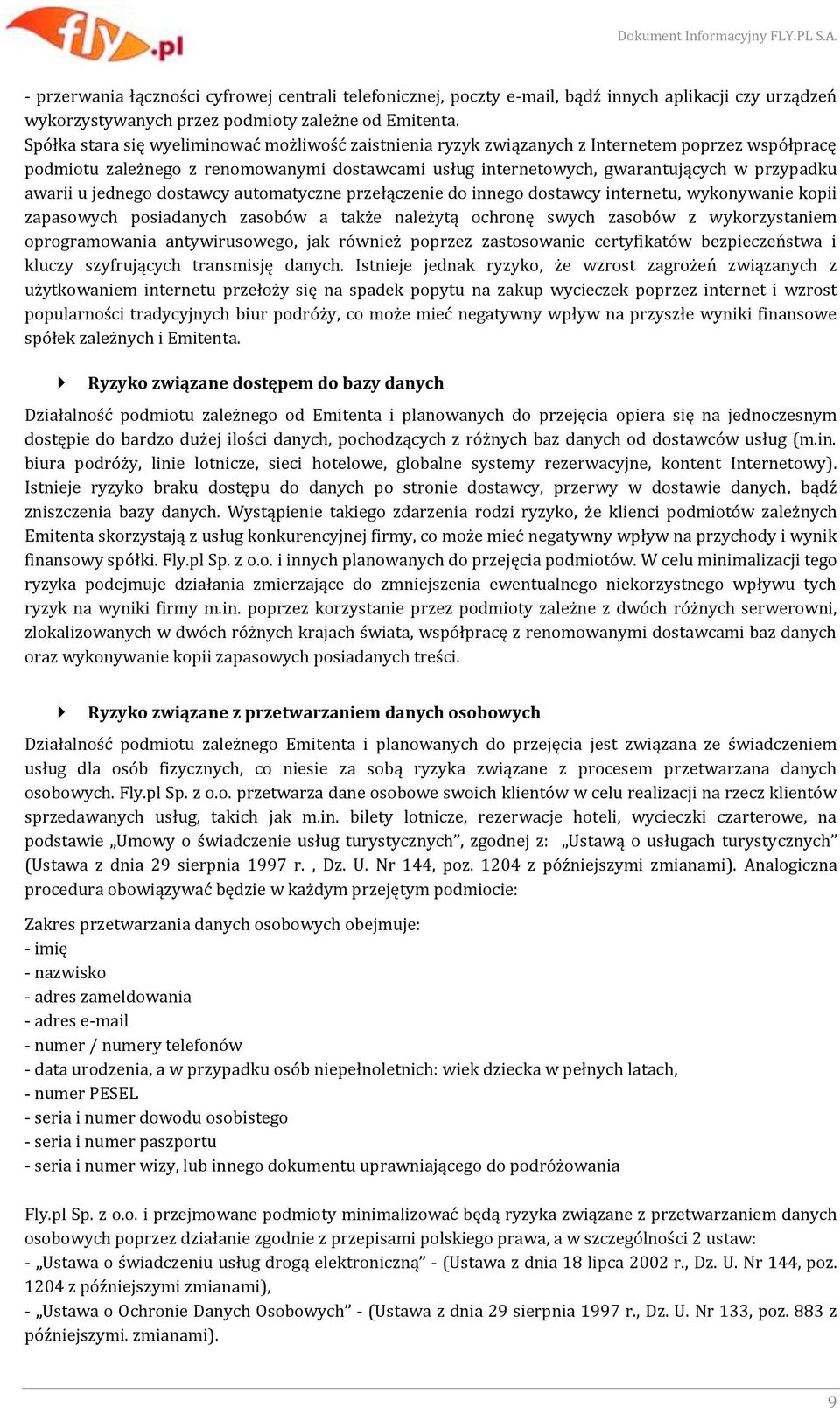 awarii u jednego dostawcy automatyczne przełączenie do innego dostawcy internetu, wykonywanie kopii zapasowych posiadanych zasobów a także należytą ochronę swych zasobów z wykorzystaniem