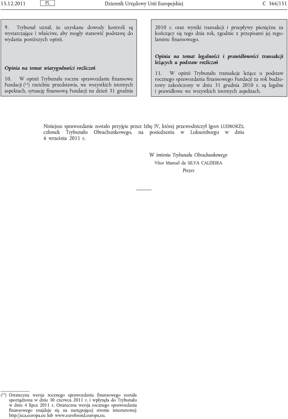 W opinii Trybunału roczne sprawozdanie finansowe Fundacji ( 11 ) rzetelnie przedstawia, we wszystkich istotnych aspektach, sytuację finansową Fundacji na dzień 31 grudnia Opinia na temat legalności i