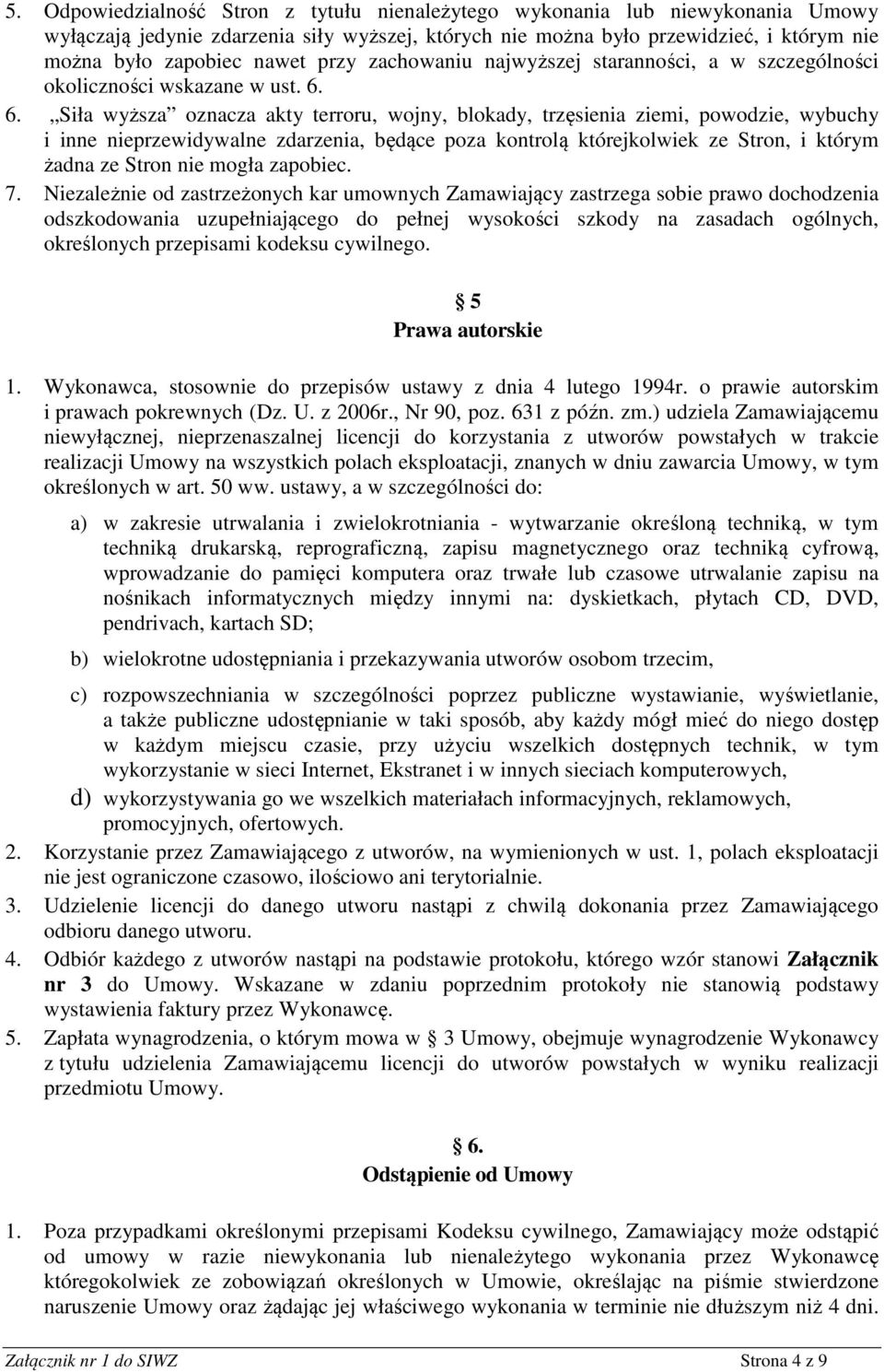 6. Siła wyższa oznacza akty terroru, wojny, blokady, trzęsienia ziemi, powodzie, wybuchy i inne nieprzewidywalne zdarzenia, będące poza kontrolą którejkolwiek ze Stron, i którym żadna ze Stron nie