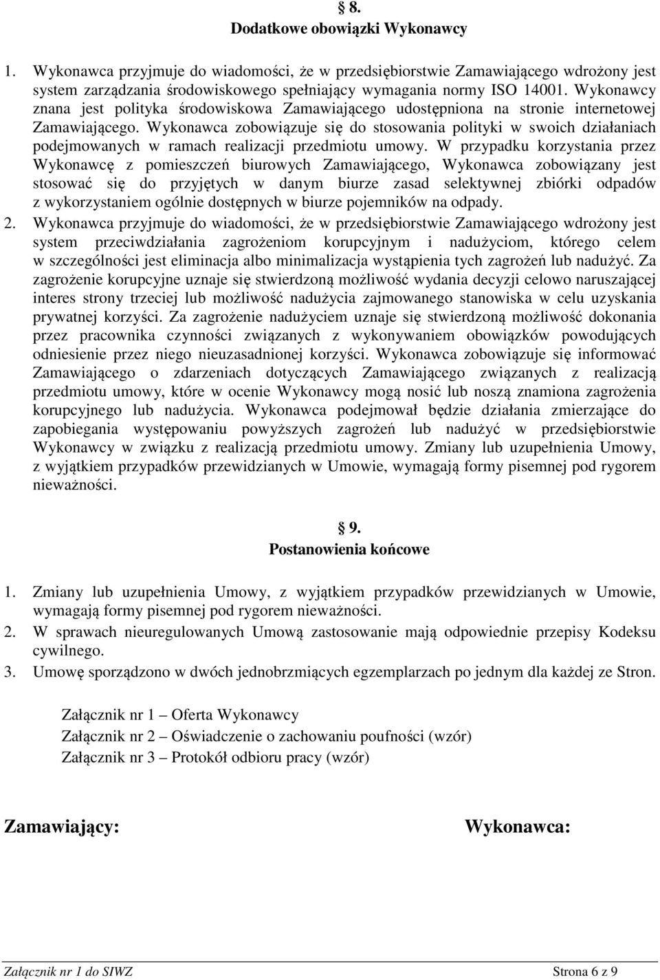 Wykonawca zobowiązuje się do stosowania polityki w swoich działaniach podejmowanych w ramach realizacji przedmiotu umowy.