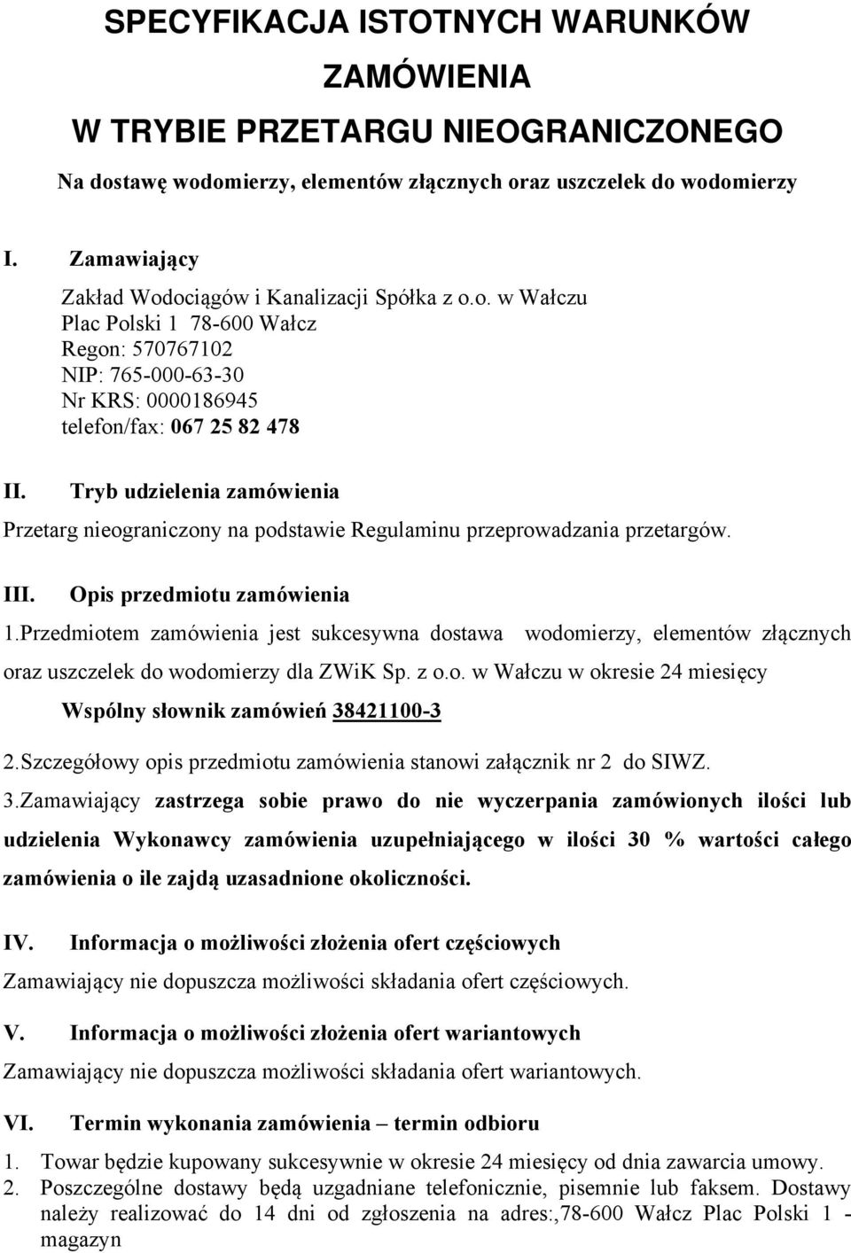 Tryb udzielenia zamówienia Przetarg nieograniczony na podstawie Regulaminu przeprowadzania przetargów. III. Opis przedmiotu zamówienia 1.