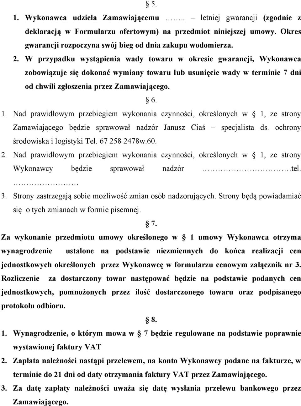 Nad prawidłowym przebiegiem wykonania czynności, określonych w 1, ze strony Zamawiającego będzie sprawował nadzór Janusz Ciaś specjalista ds. ochrony środowiska i logistyki Tel. 67 25