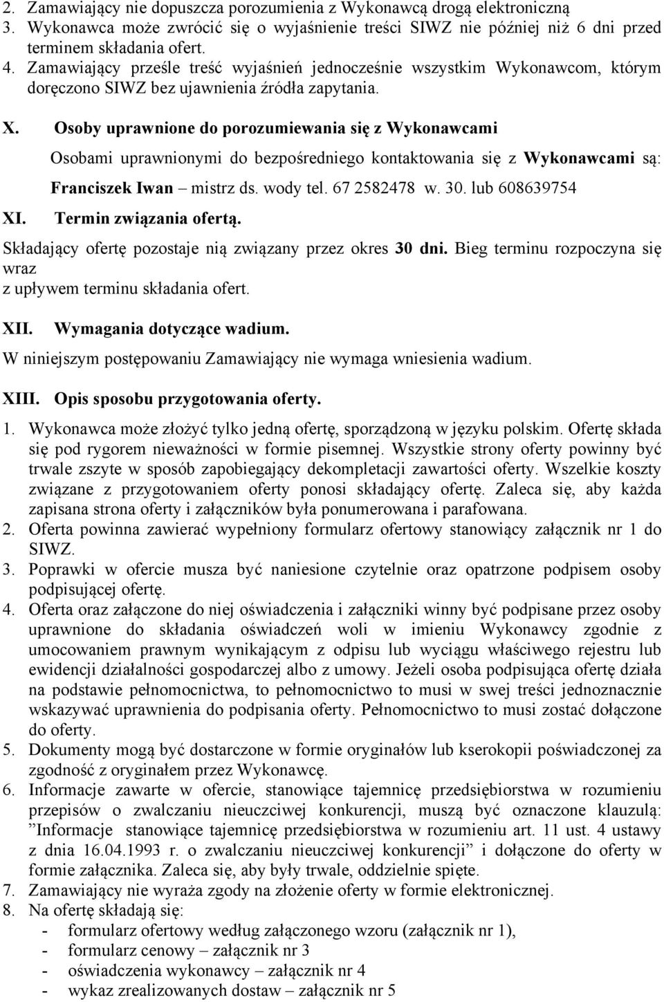 Osoby uprawnione do porozumiewania się z Wykonawcami Osobami uprawnionymi do bezpośredniego kontaktowania się z Wykonawcami są: Franciszek Iwan mistrz ds. wody tel. 67 2582478 w. 30. lub 608639754 XI.