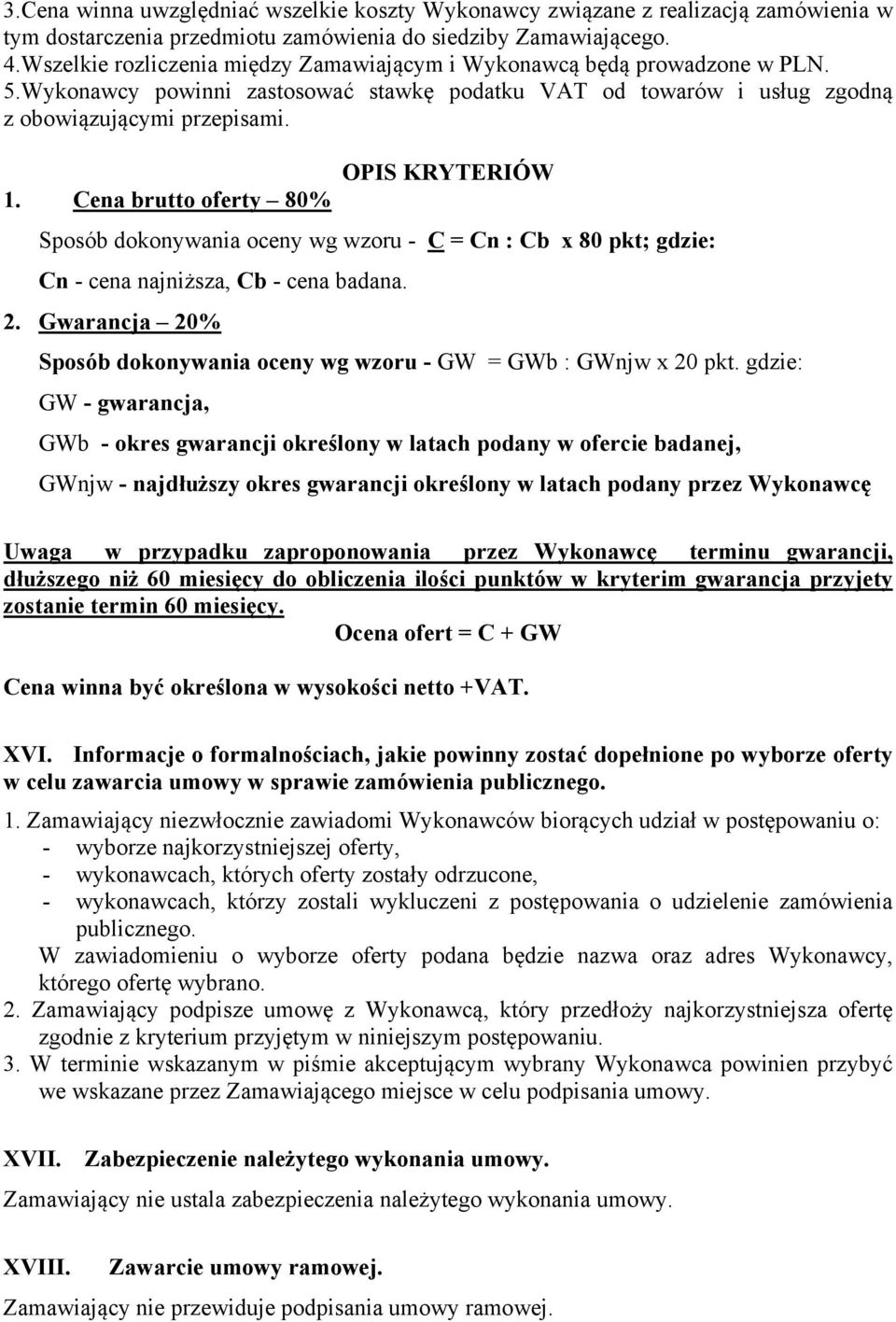 Cena brutto oferty 80% Sposób dokonywania oceny wg wzoru - C = Cn : Cb x 80 pkt; gdzie: Cn - cena najniższa, Cb - cena badana. 2.