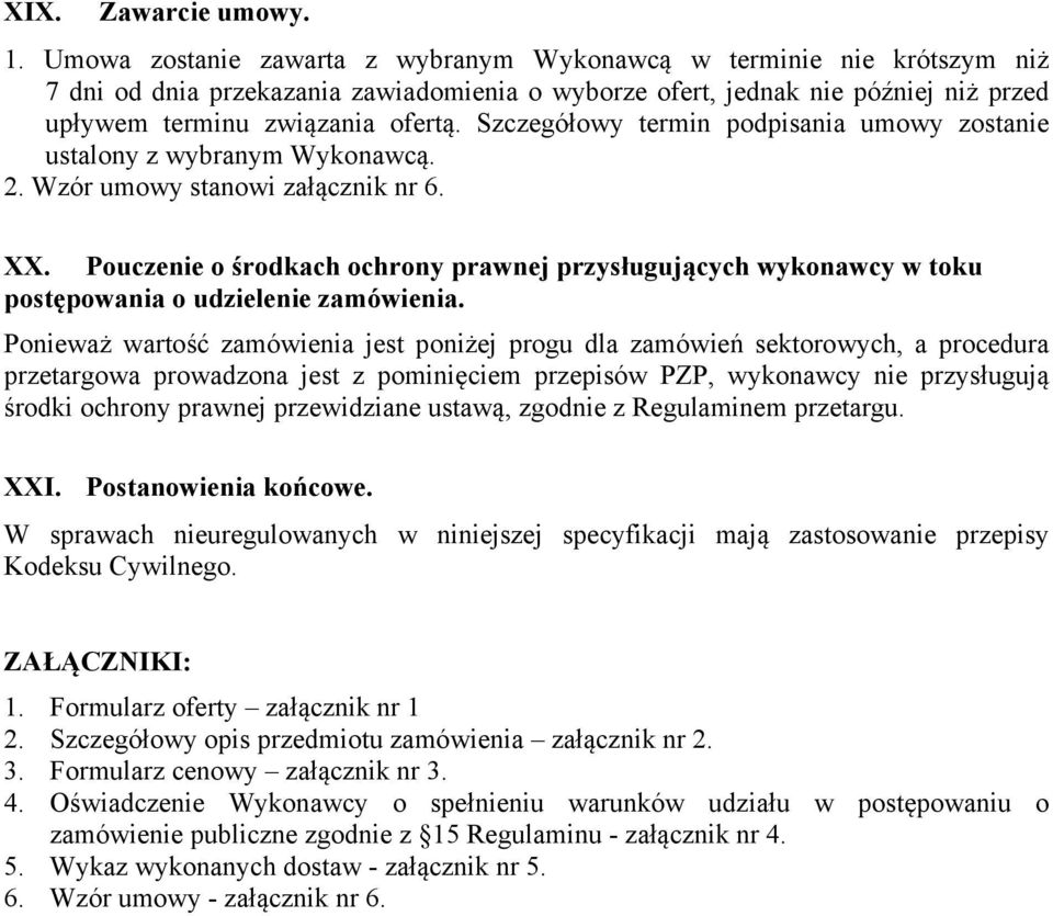 Szczegółowy termin podpisania umowy zostanie ustalony z wybranym Wykonawcą. 2. Wzór umowy stanowi załącznik nr 6. XX.