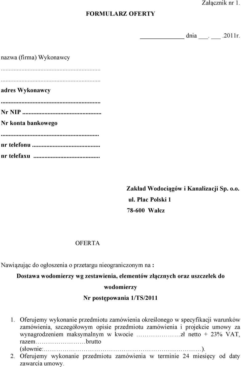 Plac Polski 1 78-600 Wałcz OFERTA Nawiązując do ogłoszenia o przetargu nieograniczonym na : Dostawa wodomierzy wg zestawienia, elementów złącznych oraz uszczelek do wodomierzy Nr