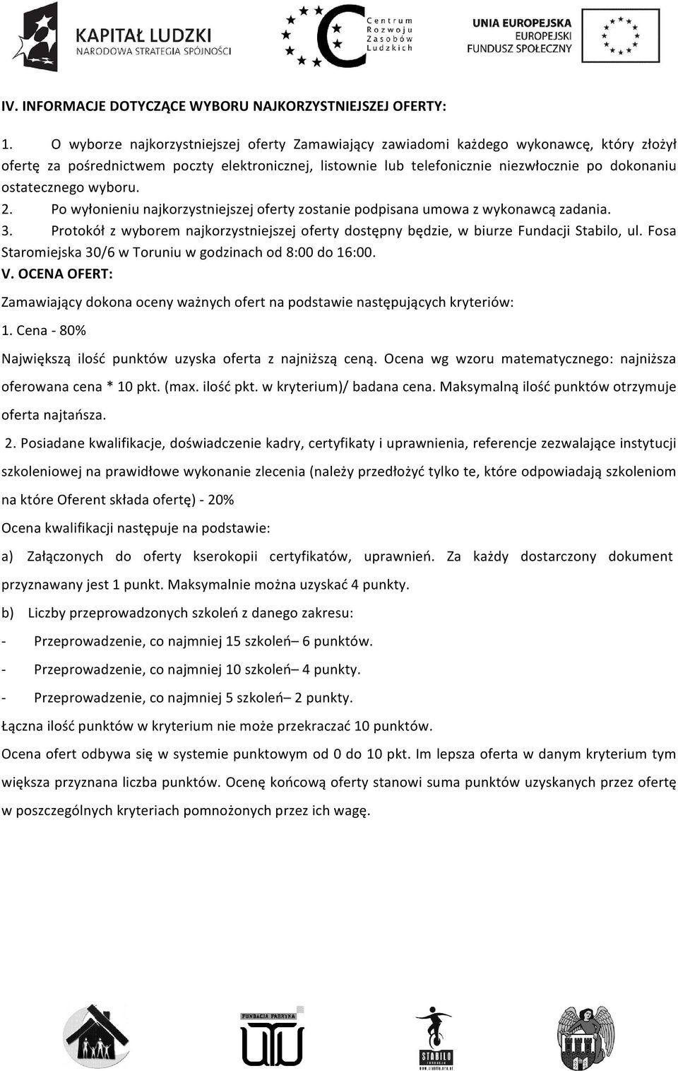 ostatecznego wyboru. 2. Po wyłonieniu najkorzystniejszej oferty zostanie podpisana umowa z wykonawcą zadania. 3.