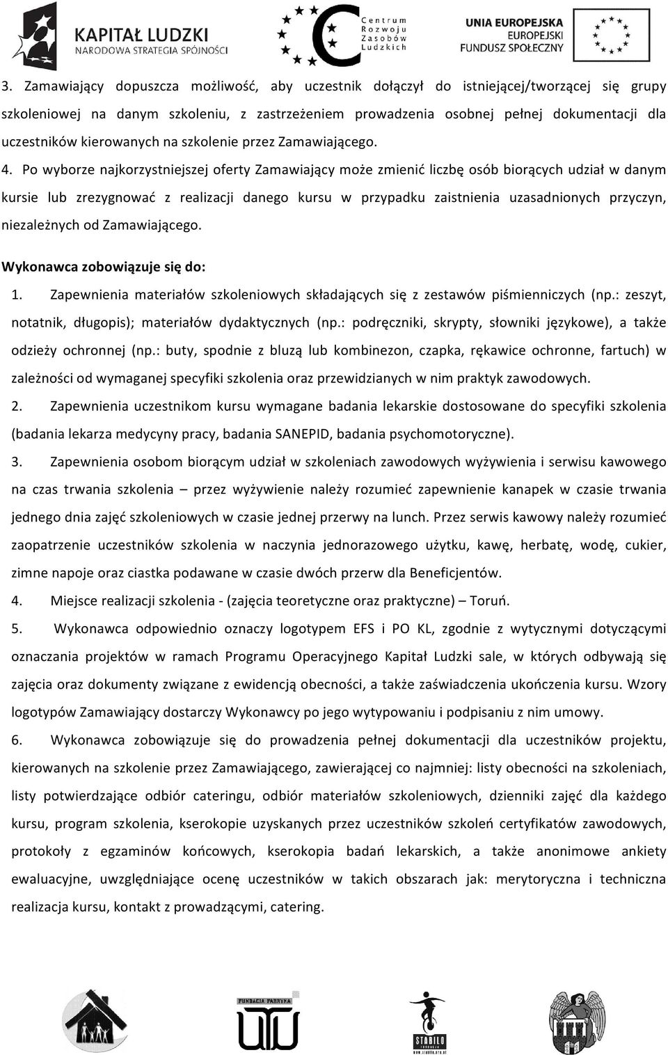 Po wyborze najkorzystniejszej oferty Zamawiający może zmienić liczbę osób biorących udział w danym kursie lub zrezygnować z realizacji danego kursu w przypadku zaistnienia uzasadnionych przyczyn,