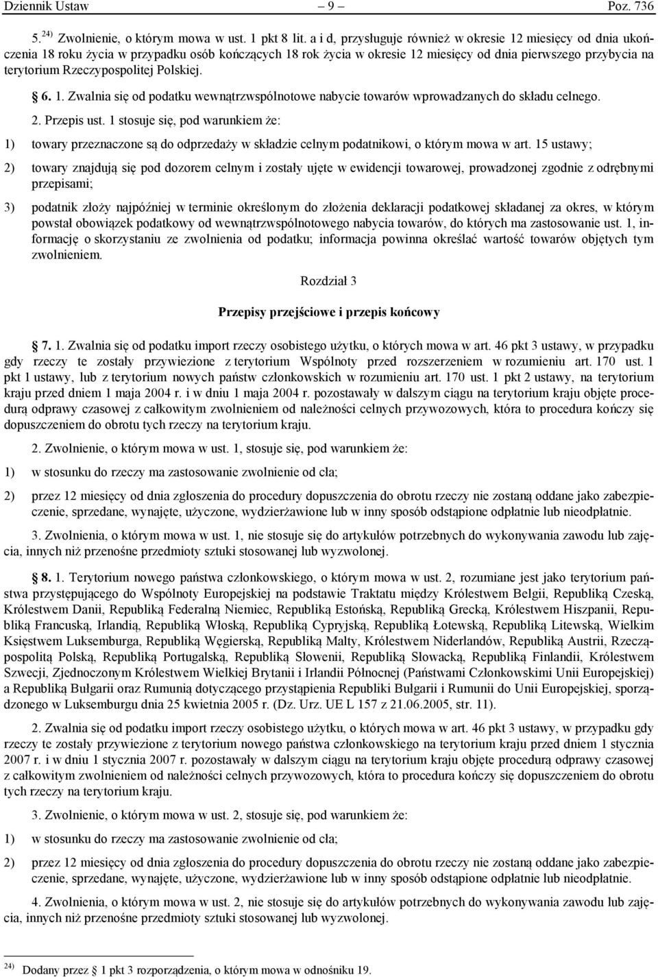 Rzeczypospolitej Polskiej. 6. 1. Zwalnia się od podatku wewnątrzwspólnotowe nabycie towarów wprowadzanych do składu celnego. 2. Przepis ust.