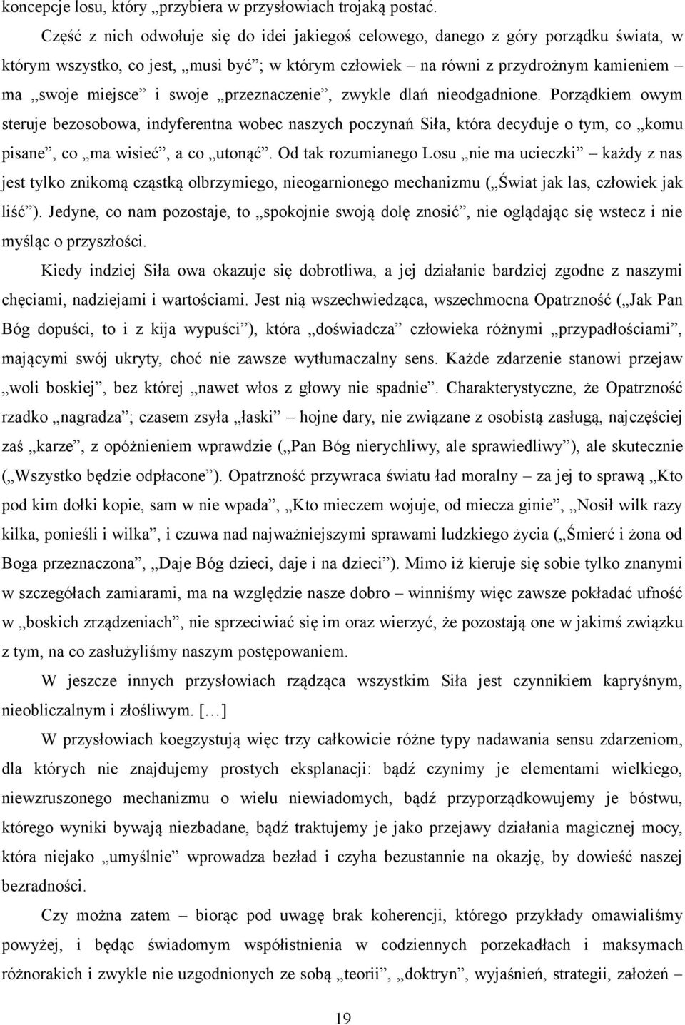 przeznaczenie, zwykle dlań nieodgadnione. Porządkiem owym steruje bezosobowa, indyferentna wobec naszych poczynań Siła, która decyduje o tym, co komu pisane, co ma wisieć, a co utonąć.