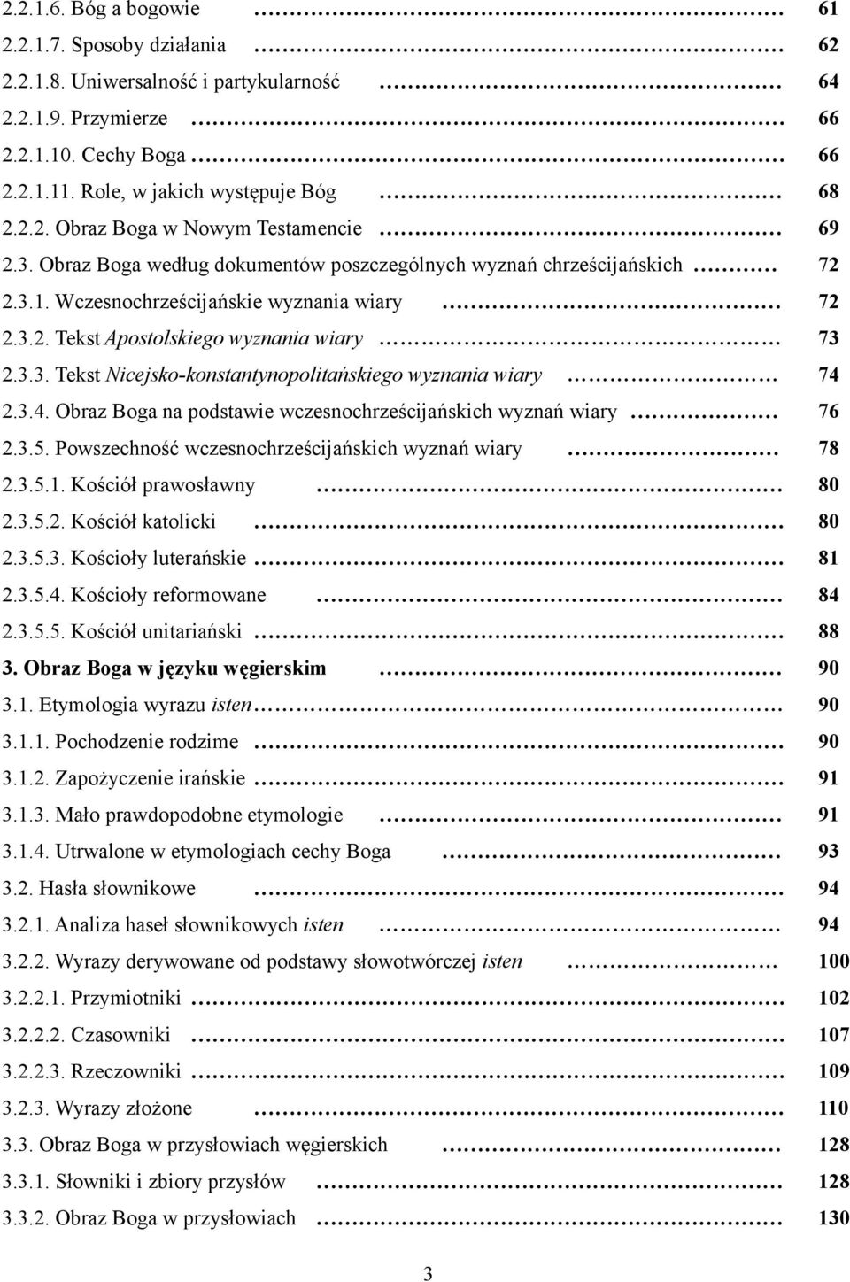 3.4. Obraz Boga na podstawie wczesnochrześcijańskich wyznań wiary 76 2.3.5. Powszechność wczesnochrześcijańskich wyznań wiary 78 2.3.5.1. Kościół prawosławny 80 2.3.5.2. Kościół katolicki 80 2.3.5.3. Kościoły luterańskie 81 2.