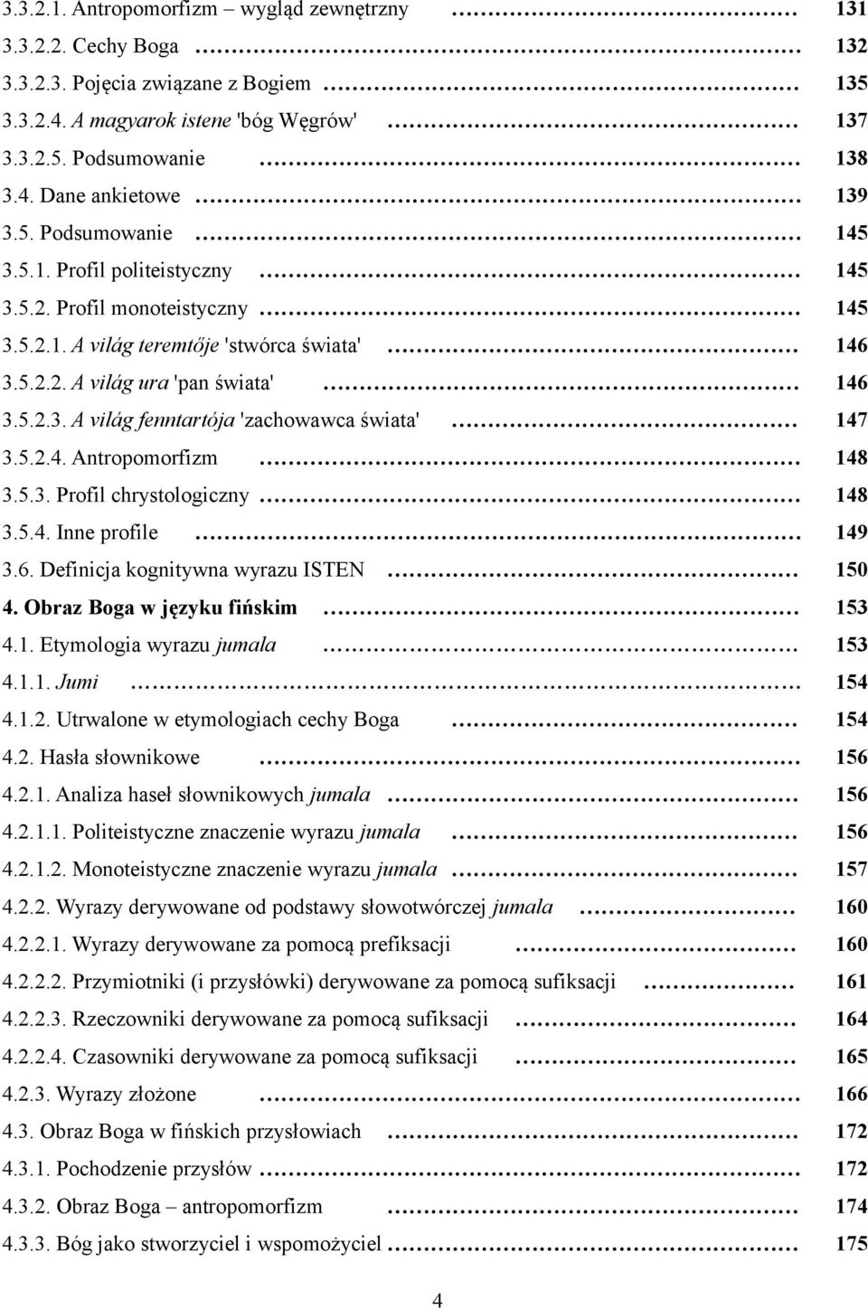 5.2.4. Antropomorfizm 148 3.5.3. Profil chrystologiczny 148 3.5.4. Inne profile 149 3.6. Definicja kognitywna wyrazu ISTEN 150 4. Obraz Boga w języku fińskim 153 4.1. Etymologia wyrazu jumala 153 4.1.1. Jumi 154 4.