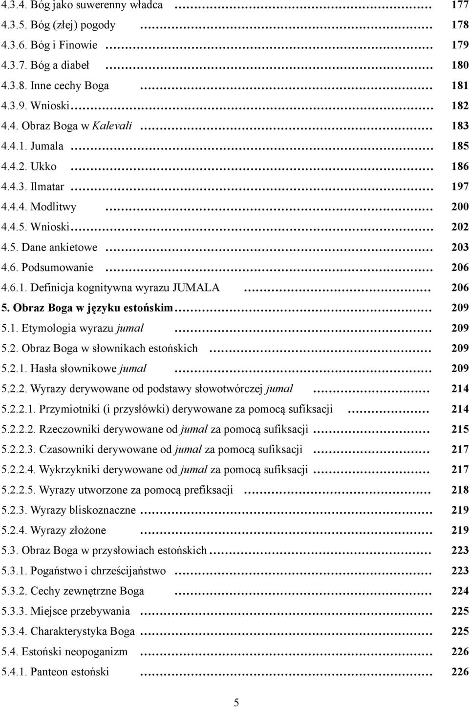 Obraz Boga w języku estońskim 209 5.1. Etymologia wyrazu jumal 209 5.2. Obraz Boga w słownikach estońskich 209 5.2.1. Hasła słownikowe jumal 209 5.2.2. Wyrazy derywowane od podstawy słowotwórczej jumal 214 5.