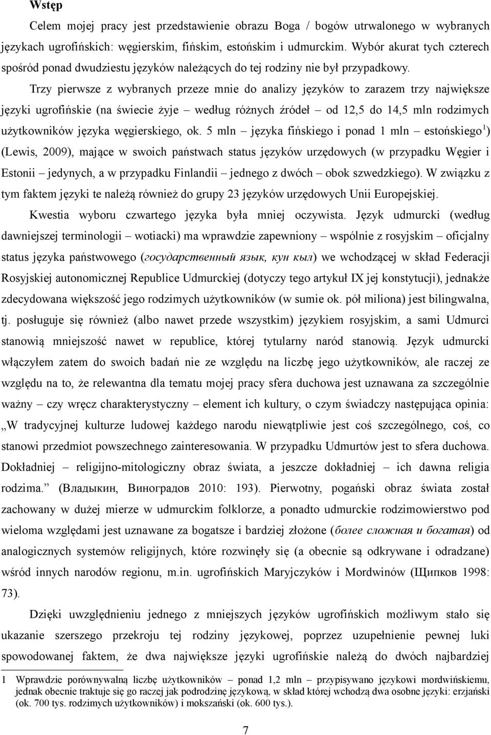 Trzy pierwsze z wybranych przeze mnie do analizy języków to zarazem trzy największe języki ugrofińskie (na świecie żyje według różnych źródeł od 12,5 do 14,5 mln rodzimych użytkowników języka