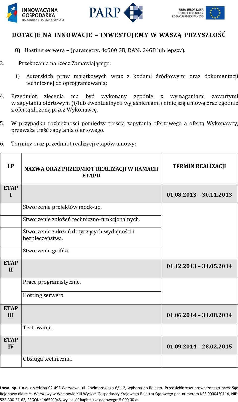 Przedmiot zlecenia ma być wykonany zgodnie z wymaganiami zawartymi w zapytaniu ofertowym (i/lub ewentualnymi wyjaśnieniami) niniejszą umową oraz zgodnie z ofertą złożoną przez Wykonawcę. 5.