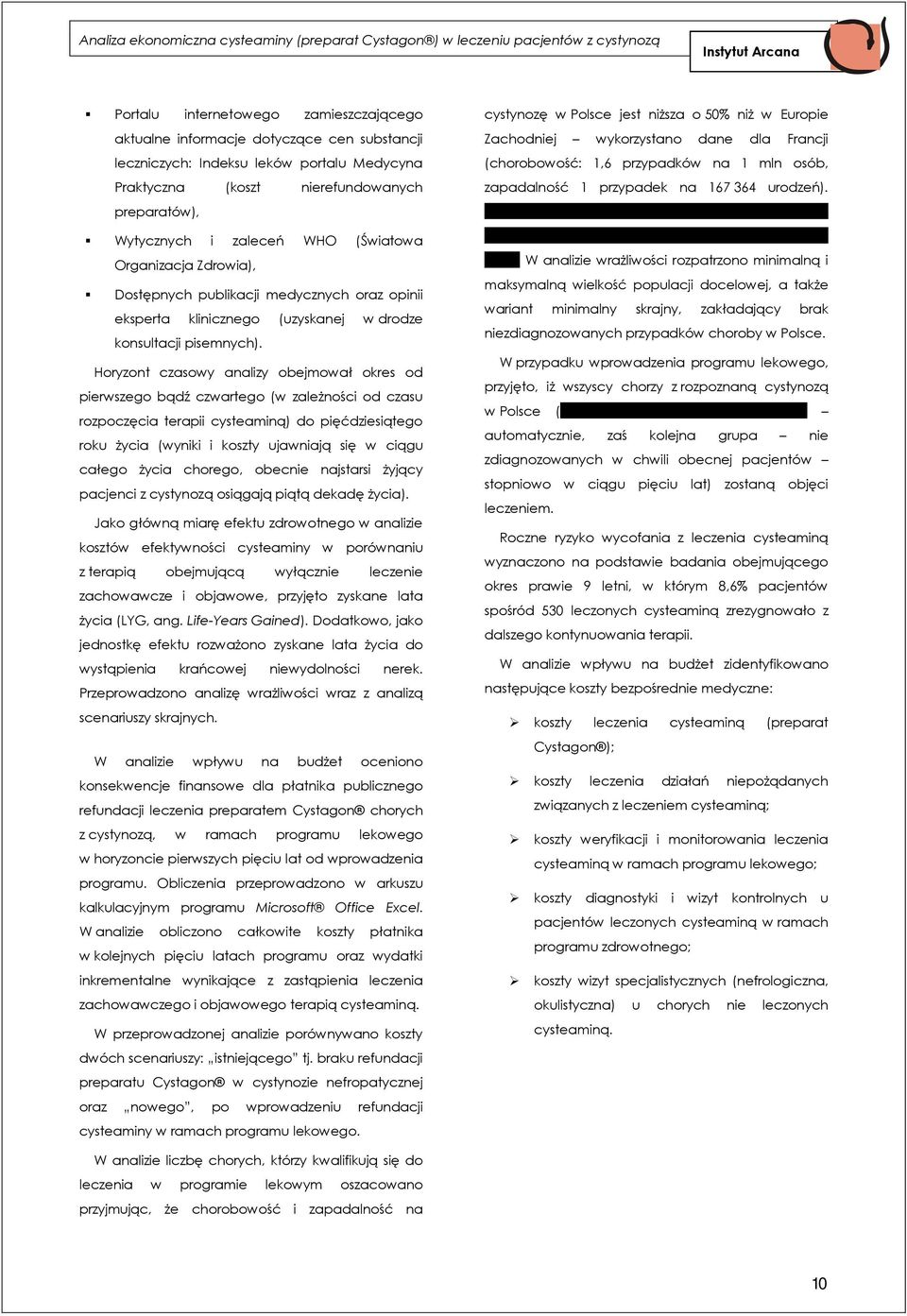 Horyzont czasowy analizy obejmował okres od pierwszego bądź czwartego (w zależności od czasu rozpoczęcia terapii cysteaminą) do pięćdziesiątego roku życia (wyniki i koszty ujawniają się w ciągu