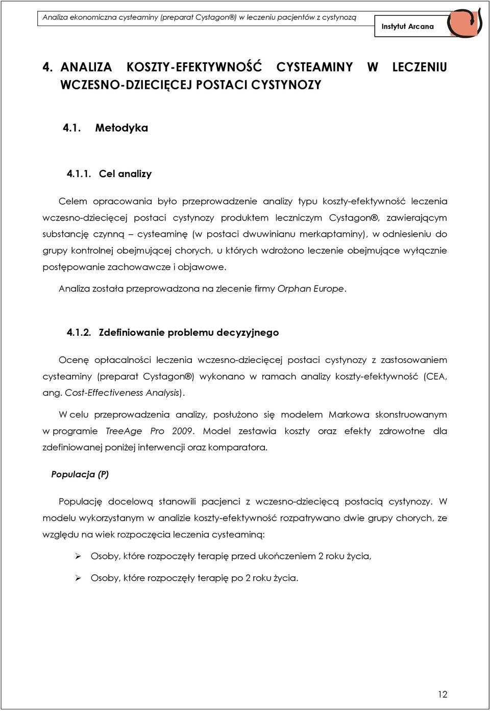 1. Cel analizy Celem opracowania było przeprowadzenie analizy typu koszty-efektywność leczenia wczesno-dziecięcej postaci cystynozy produktem leczniczym Cystagon, zawierającym substancję czynną