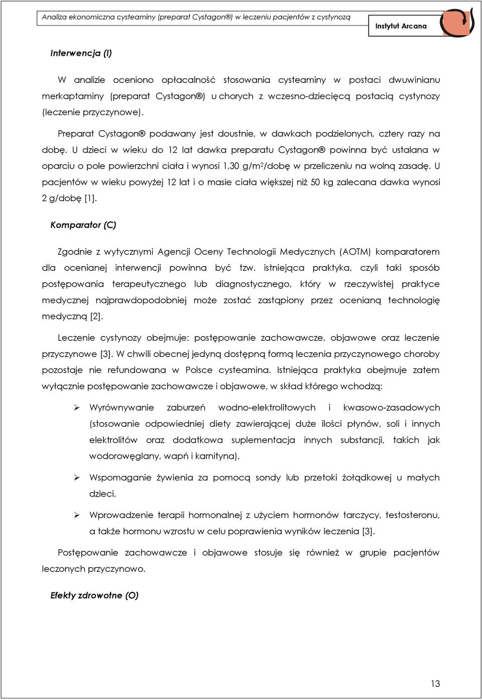 U dzieci w wieku do 12 lat dawka preparatu Cystagon powinna być ustalana w oparciu o pole powierzchni ciała i wynosi 1,30 g/m 2 /dobę w przeliczeniu na wolną zasadę.