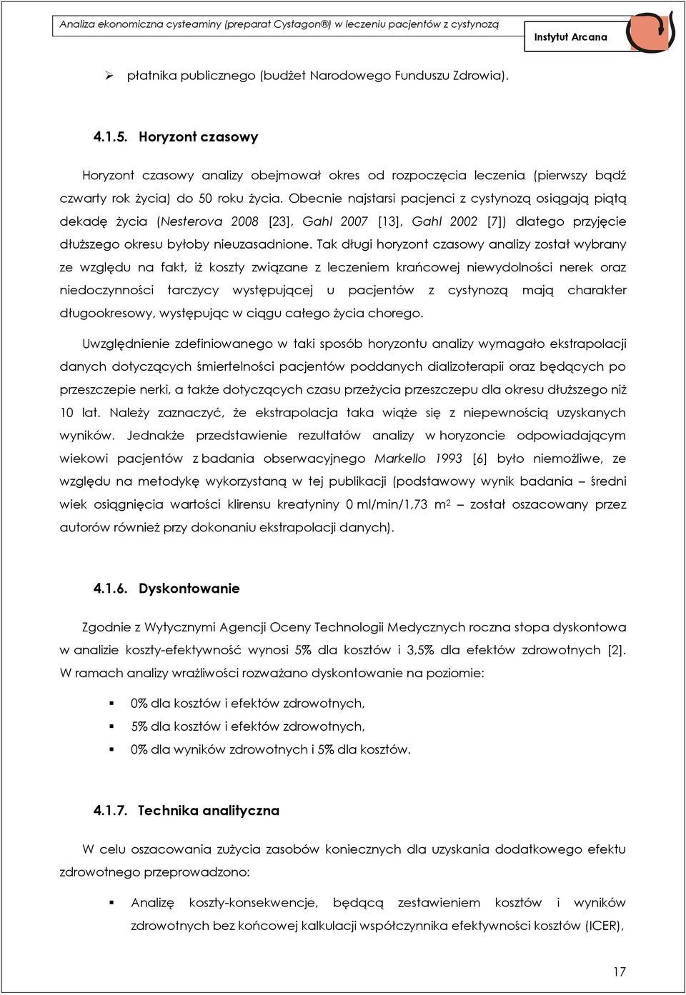 Tak długi horyzont czasowy analizy został wybrany ze względu na fakt, iż koszty związane z leczeniem krańcowej niewydolności nerek oraz niedoczynności tarczycy występującej u pacjentów z cystynozą