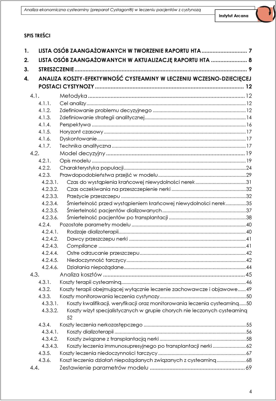 Zdefiniowanie strategii analitycznej... 14 4.1.4. Perspektywa... 16 4.1.5. Horyzont czasowy... 17 4.1.6. Dyskontowanie... 17 4.1.7. Technika analityczna... 17 4.2. Model decyzyjny... 19 4.2.1. Opis modelu.