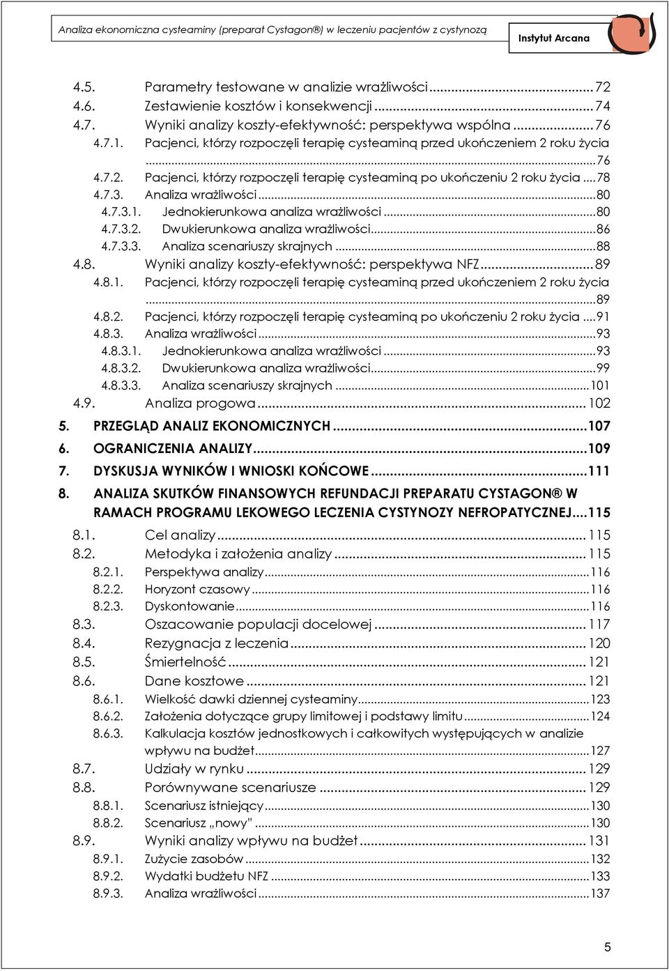 .. 80 4.7.3.1. Jednokierunkowa analiza wrażliwości... 80 4.7.3.2. Dwukierunkowa analiza wrażliwości... 86 4.7.3.3. Analiza scenariuszy skrajnych... 88 4.8. Wyniki analizy koszty-efektywność: perspektywa NFZ.