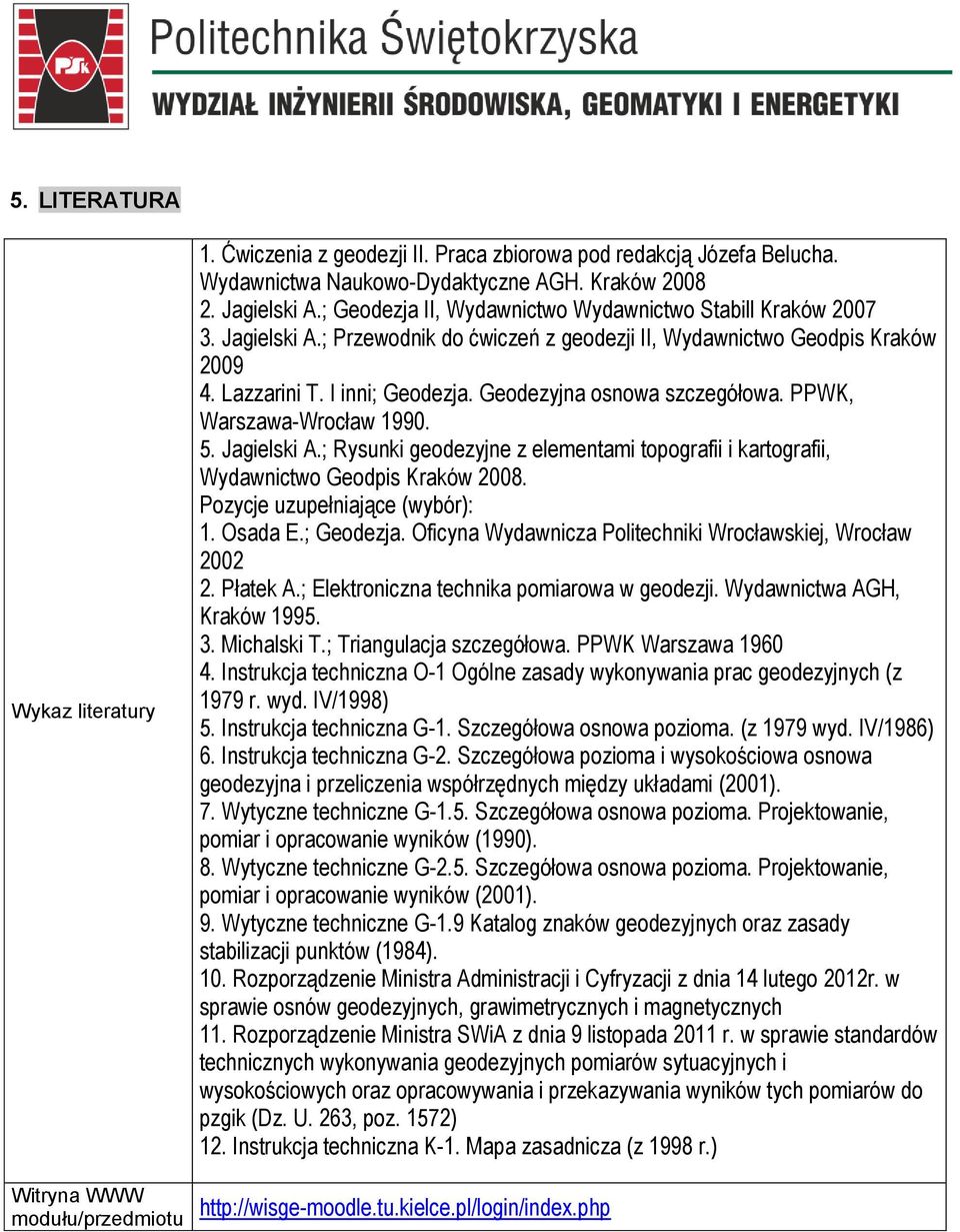 Geodezyjna osnowa szczegółowa. PPWK, Warszawa-Wrocław 1990. 5. Jagielski A.; Rysunki geodezyjne z elementami topografii i kartografii, Wydawnictwo Geodpis Kraków 2008.