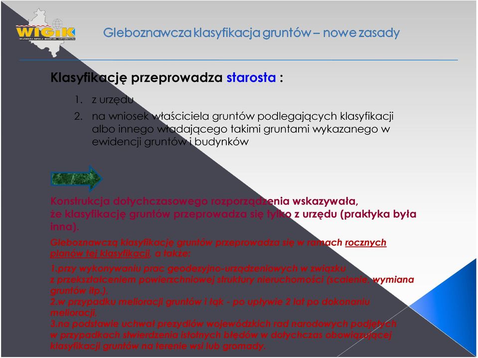 klasyfikację gruntów przeprowadza się tylko z urzędu (praktyka była inna). Gleboznawczą klasyfikację gruntów przeprowadza się w ramach rocznych planów tej klasyfikacji, a takŝe: 1.