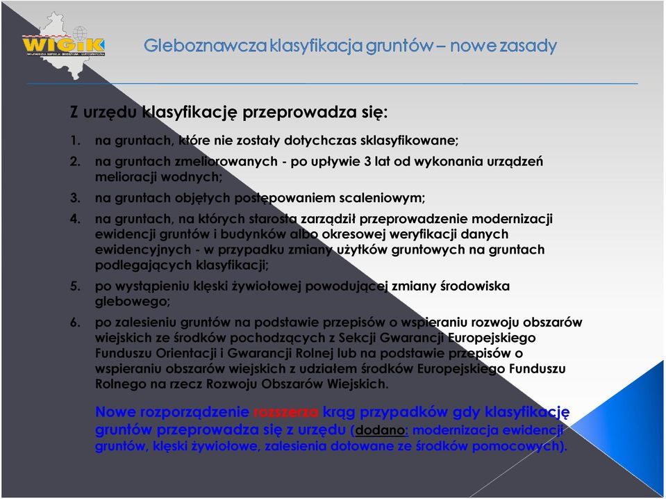 na gruntach, na których starosta zarządził przeprowadzenie modernizacji ewidencji gruntów i budynków albo okresowej weryfikacji danych ewidencyjnych - w przypadku zmiany uŝytków gruntowych na