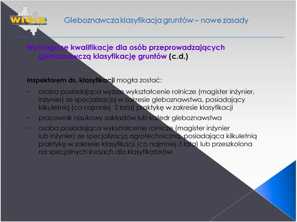 posiadający kilkuletnią (co najmniej 2 lata) praktykę w zakresie klasyfikacji pracownik naukowy zakładów lub katedr gleboznawstwa osoba posiadająca