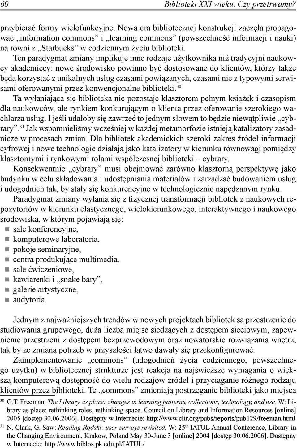 Ten paradygmat zmiany implikuje inne rodzaje użytkownika niż tradycyjni naukowcy akademiccy: nowe środowisko powinno być dostosowane do klientów, którzy także będą korzystać z unikalnych usług