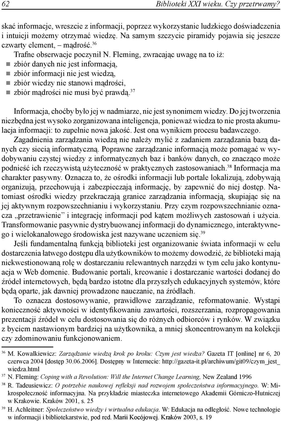 Fleming, zwracając uwagę na to iż: zbiór danych nie jest informacją, zbiór informacji nie jest wiedzą, zbiór wiedzy nie stanowi mądrości, zbiór mądrości nie musi być prawdą.