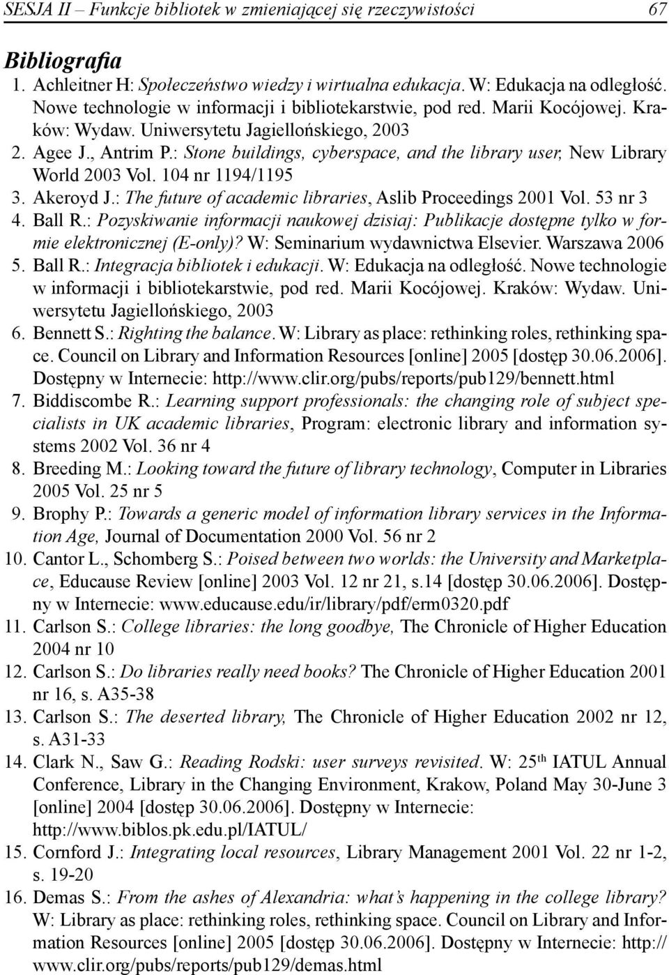 : Stone buildings, cyberspace, and the library user, New Library World 2003 Vol. 104 nr 1194/1195 3. Akeroyd J.: The future of academic libraries, Aslib Proceedings 2001 Vol. 53 nr 3 4. Ball R.