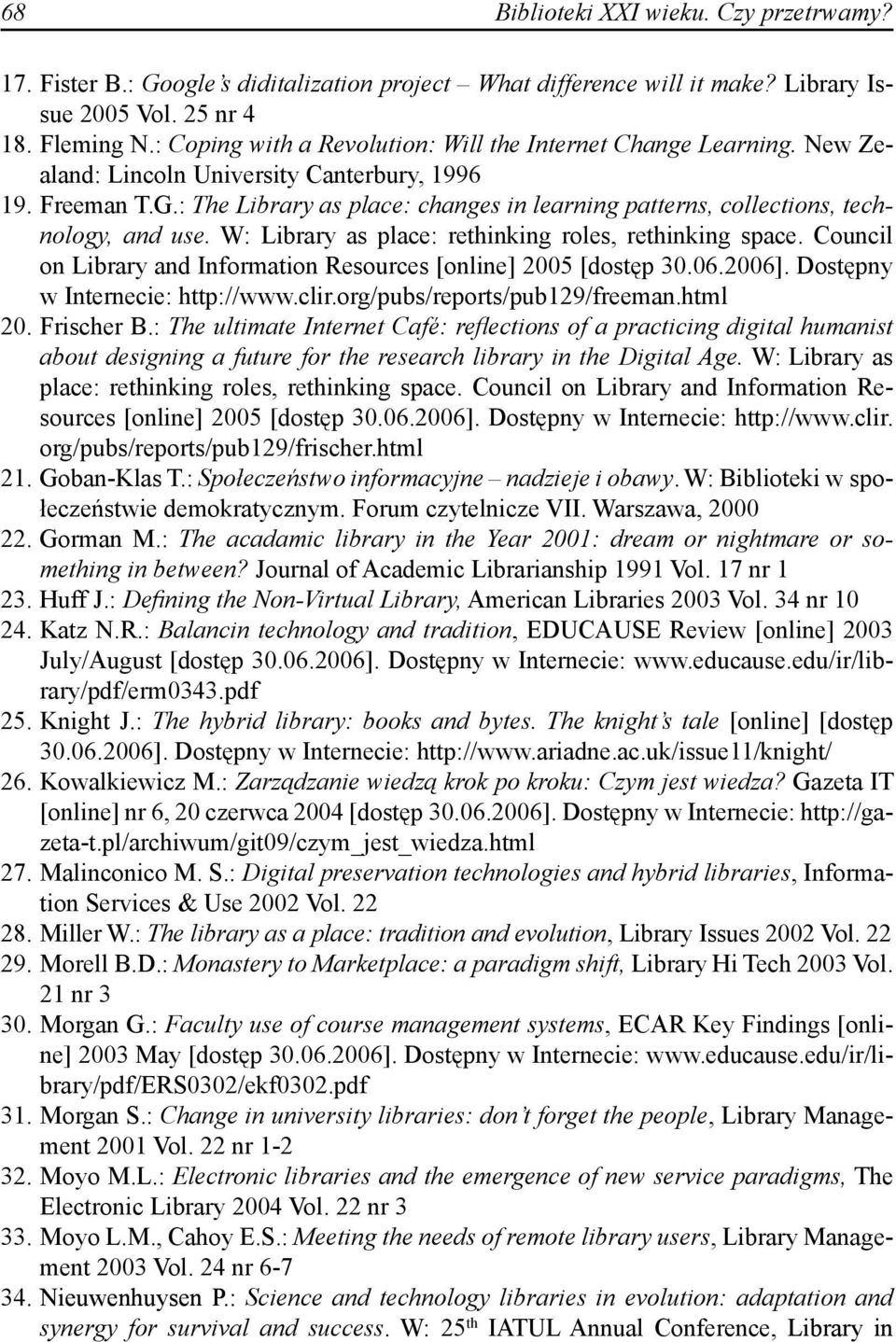 : The Library as place: changes in learning patterns, collections, technology, and use. W: Library as place: rethinking roles, rethinking space.