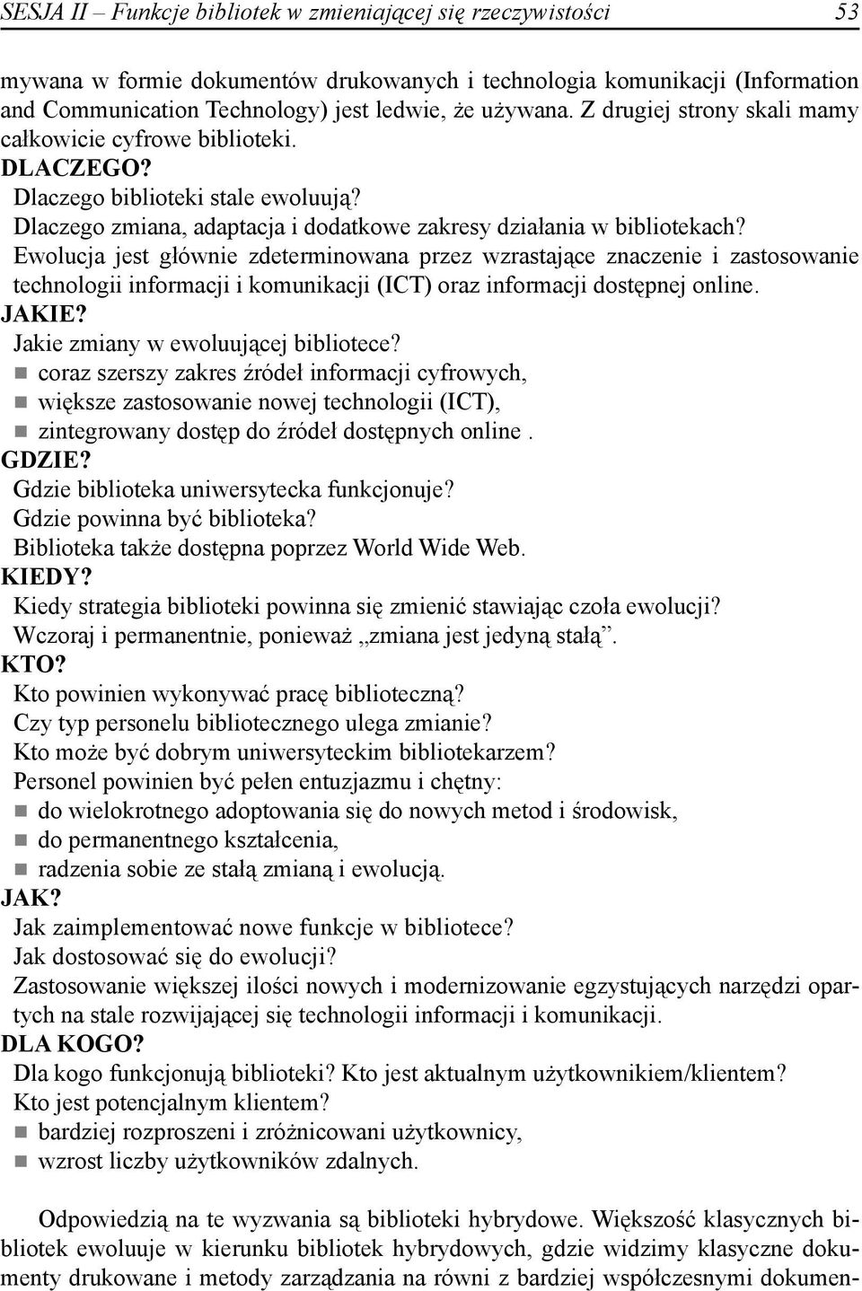 Ewolucja jest głównie zdeterminowana przez wzrastające znaczenie i zastosowanie technologii informacji i komunikacji (ICT) oraz informacji dostępnej online. JAKIE?