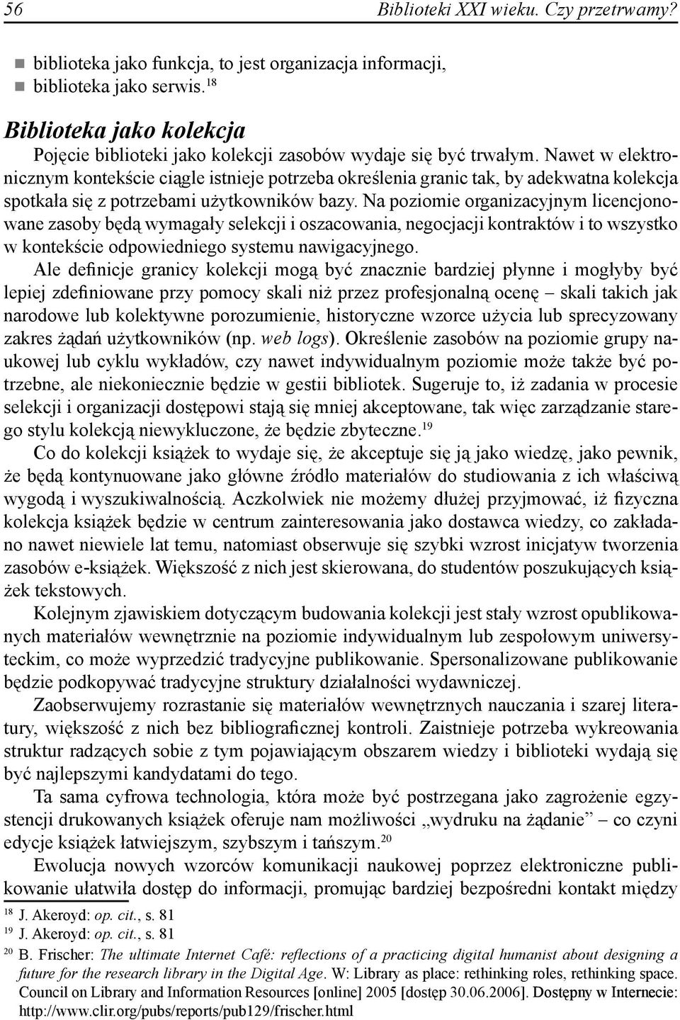 Nawet w elektronicznym kontekście ciągle istnieje potrzeba określenia granic tak, by adekwatna kolekcja spotkała się z potrzebami użytkowników bazy.