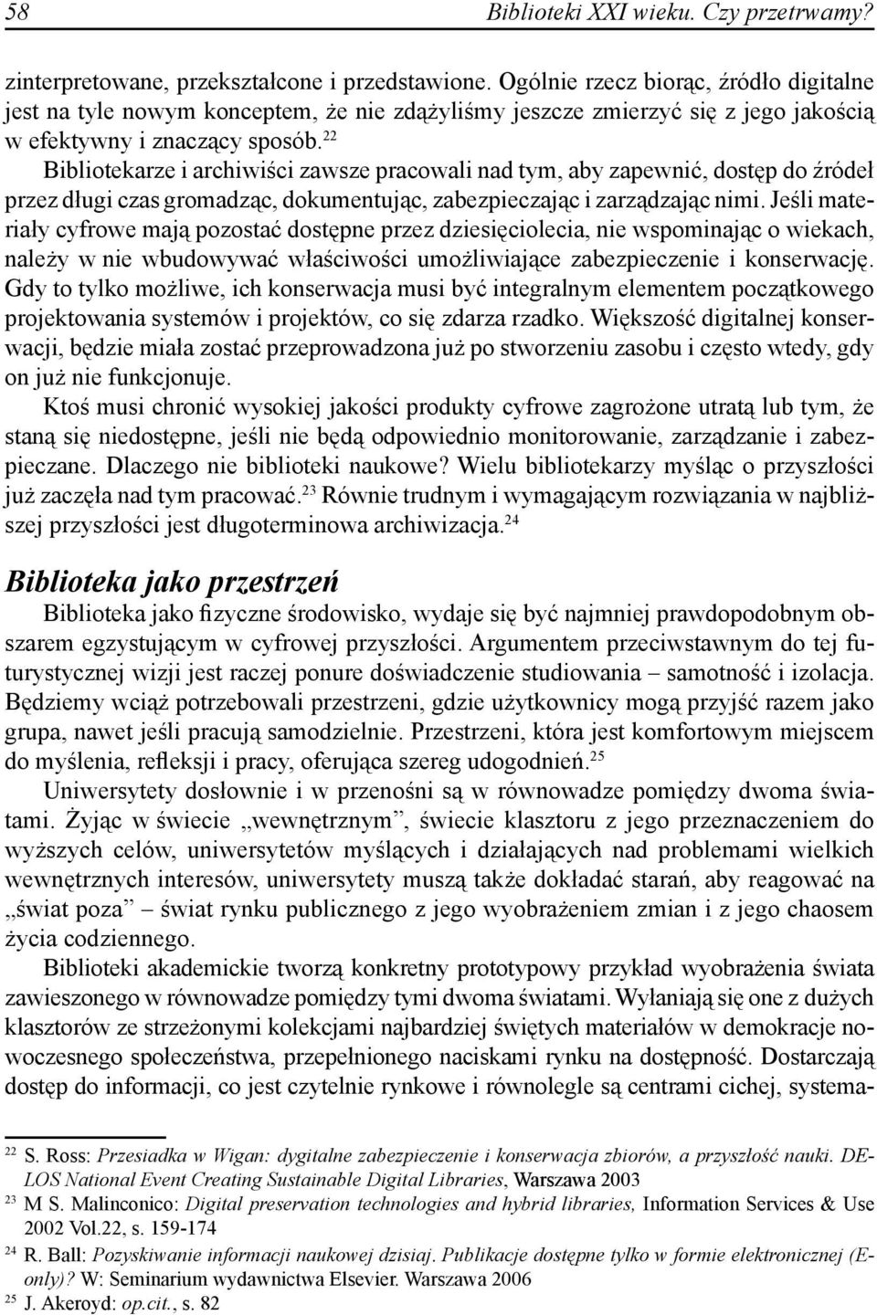 22 Bibliotekarze i archiwiści zawsze pracowali nad tym, aby zapewnić, dostęp do źródeł przez długi czas gromadząc, dokumentując, zabezpieczając i zarządzając nimi.