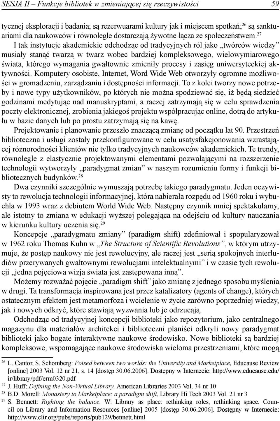 27 I tak instytucje akademickie odchodząc od tradycyjnych ról jako twórców wiedzy musiały stanąć twarzą w twarz wobec bardziej kompleksowego, wielowymiarowego świata, którego wymagania gwałtownie