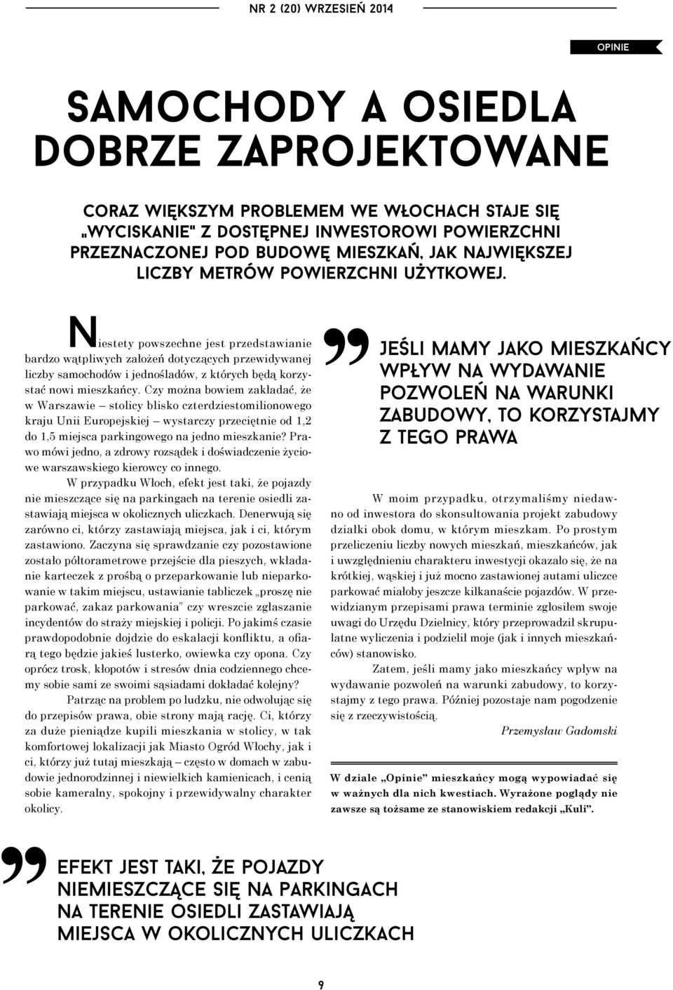 niestety powszechne jest przedstawianie bardzo wątpliwych założeń dotyczących przewidywanej liczby samochodów i jednośladów, z których będą korzystać nowi mieszkańcy.